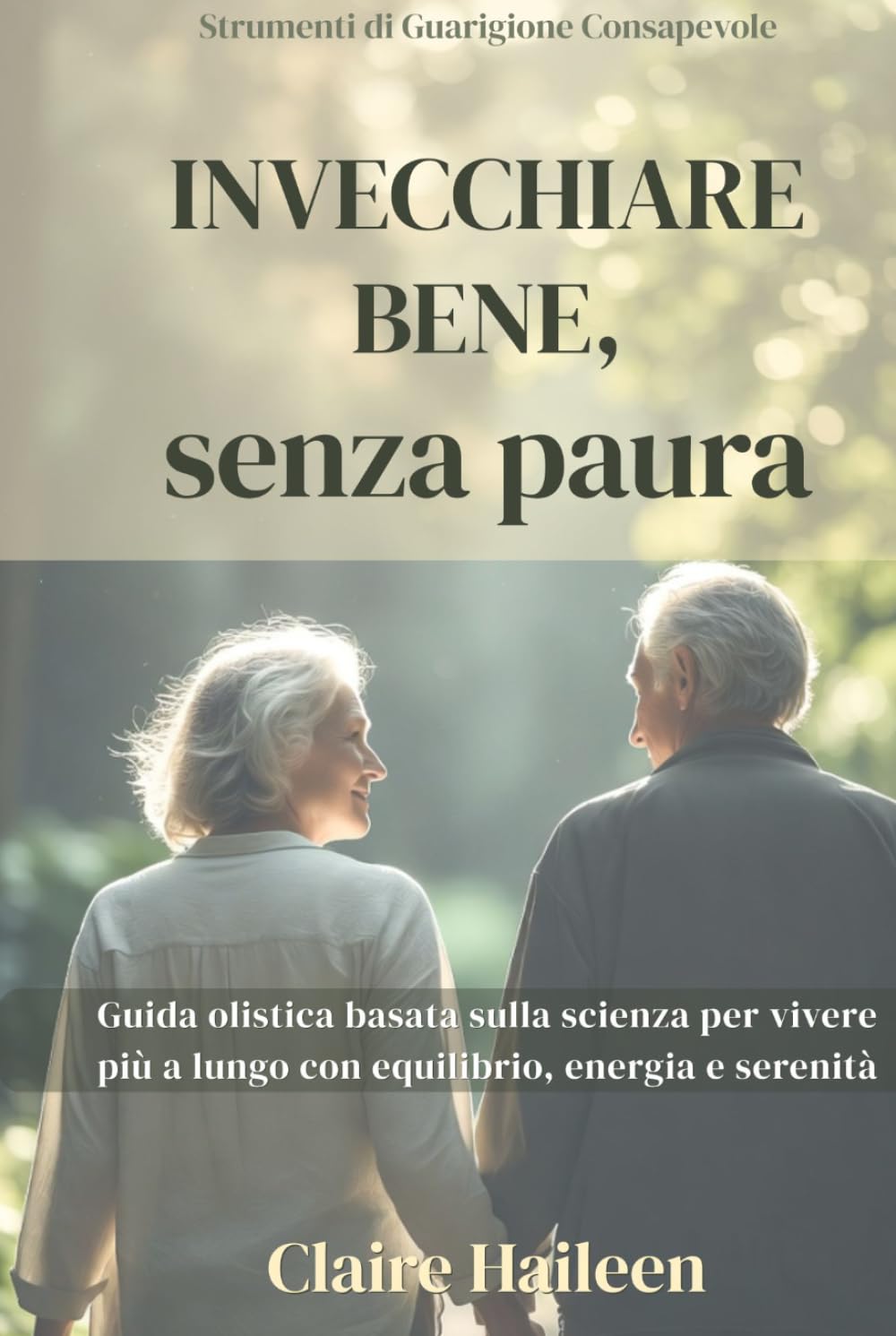Invecchiare Bene, senza paura: Guida olistica basata sulla scienza per vivere più a lungo con equilibrio, energia e serenità (The Powerful Mindful Healing Toolkit)