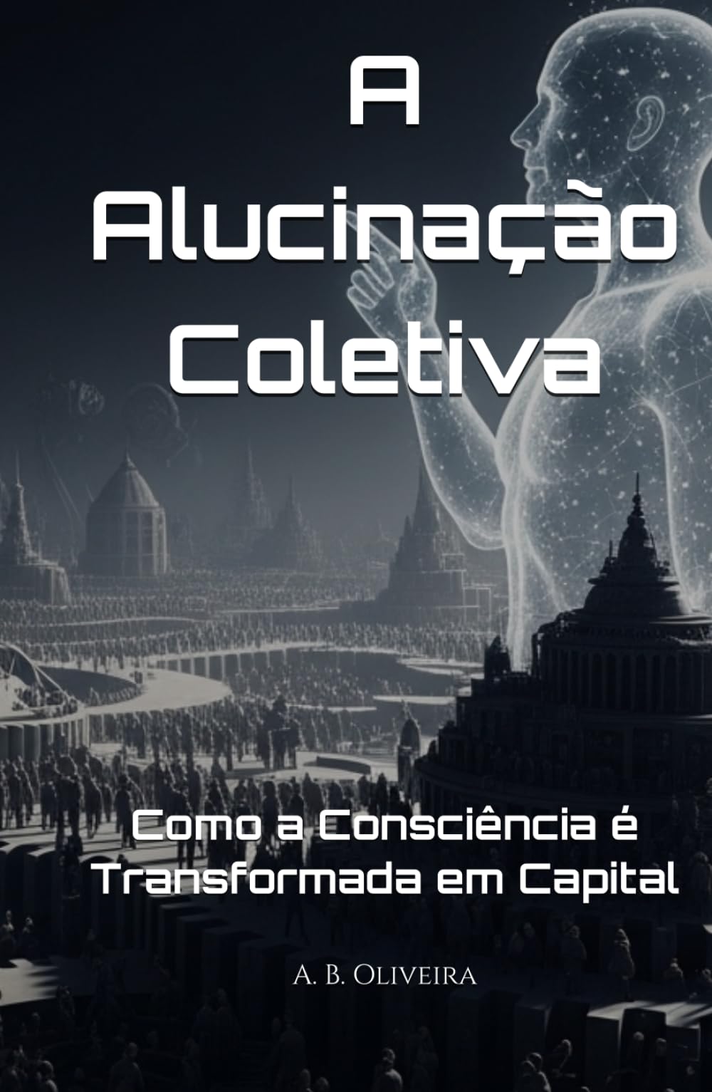 A Alucinação Coletiva: Como a Consciência é Transformada em Capital