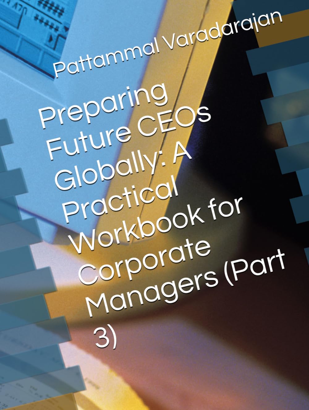 Preparing Future CEOs Globally: A Practical Workbook for Corporate Managers (Part 3) (Mastering Corporate Culture)