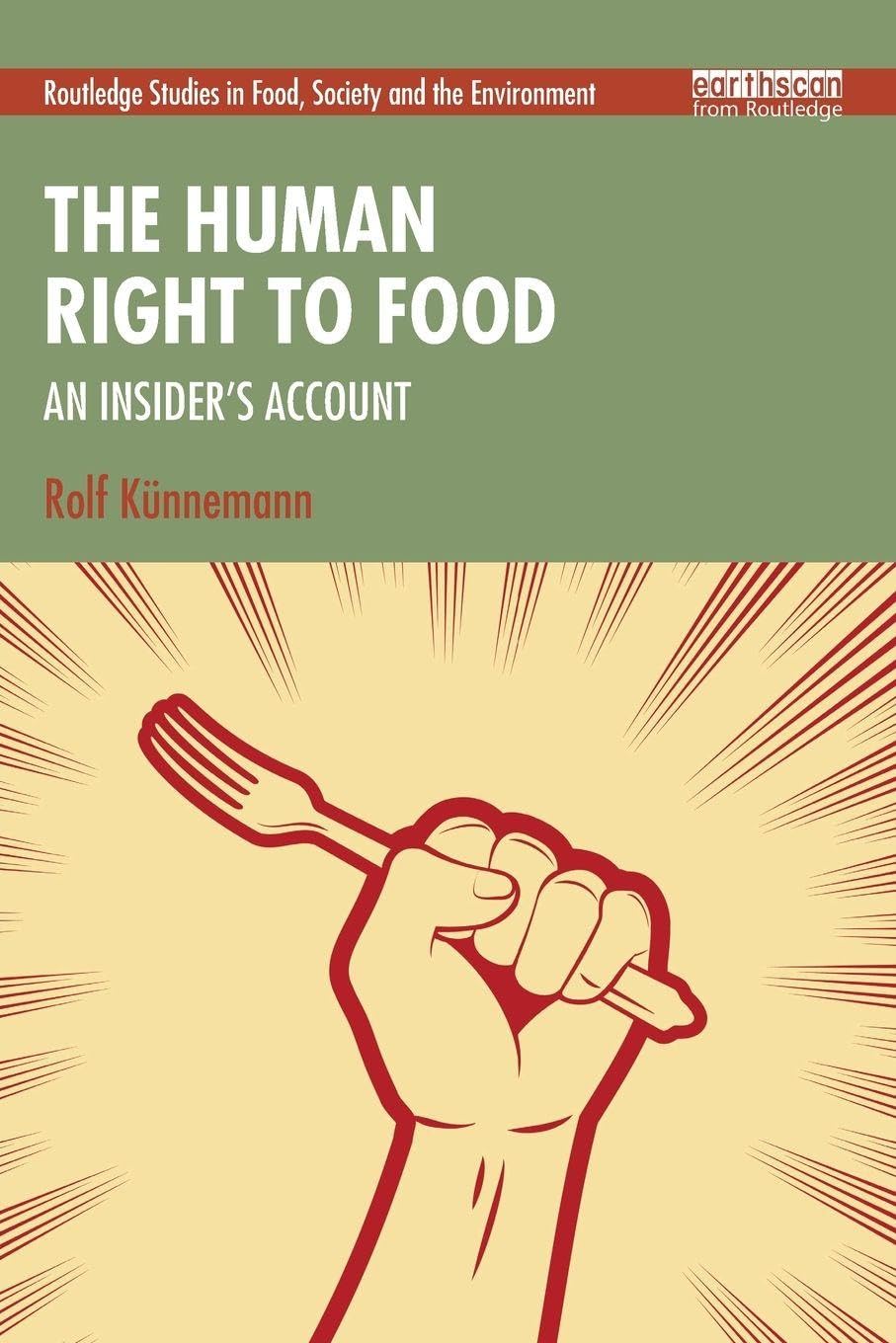The Human Right to Food: An Insider’s Account (Routledge Studies in Food, Society and the Environment)