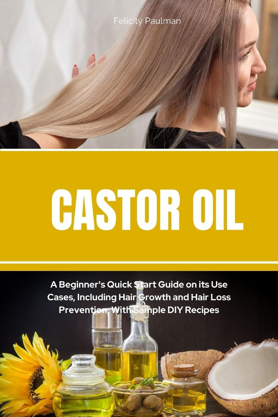 Castor Oil: A Beginner's Quick Start Guide on its Use Cases, Including Hair Growth and Hair Loss Prevention, With Sample DIY Recipes      Paperback – May 30, 2023