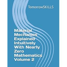 Material Mechanics Explained Intuitively With Nearly Zero Mathematics Volume 2 UK academic