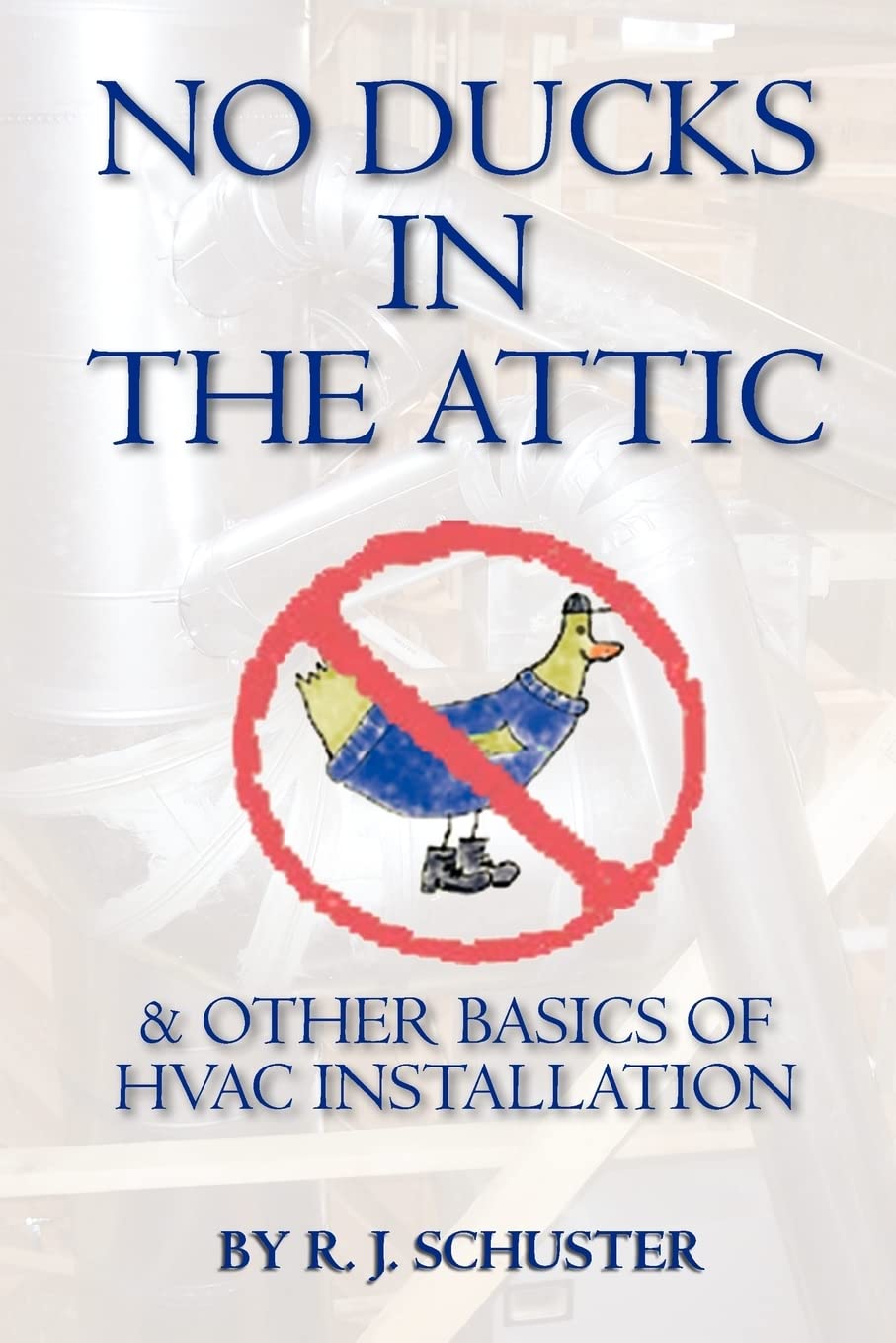 No Ducks in the Attic: & Other Basics of HVAC Installation Paperback – April 14, 2009