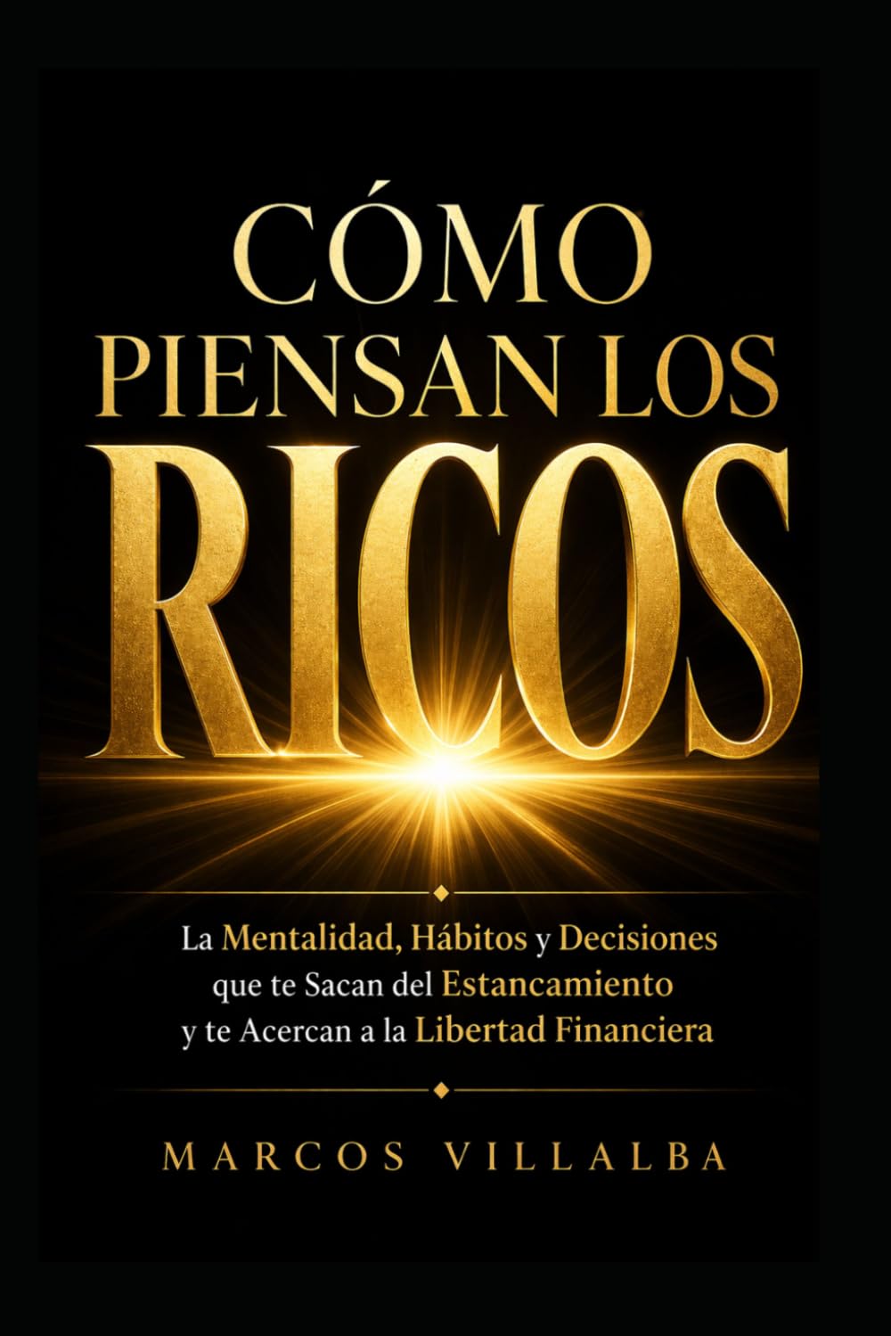 CÓMO PIENSAN LOS RICOS: La Mentalidad, Hábitos y Decisiones que te Sacan del Estancamiento y te Acercan a la Libertad Financiera