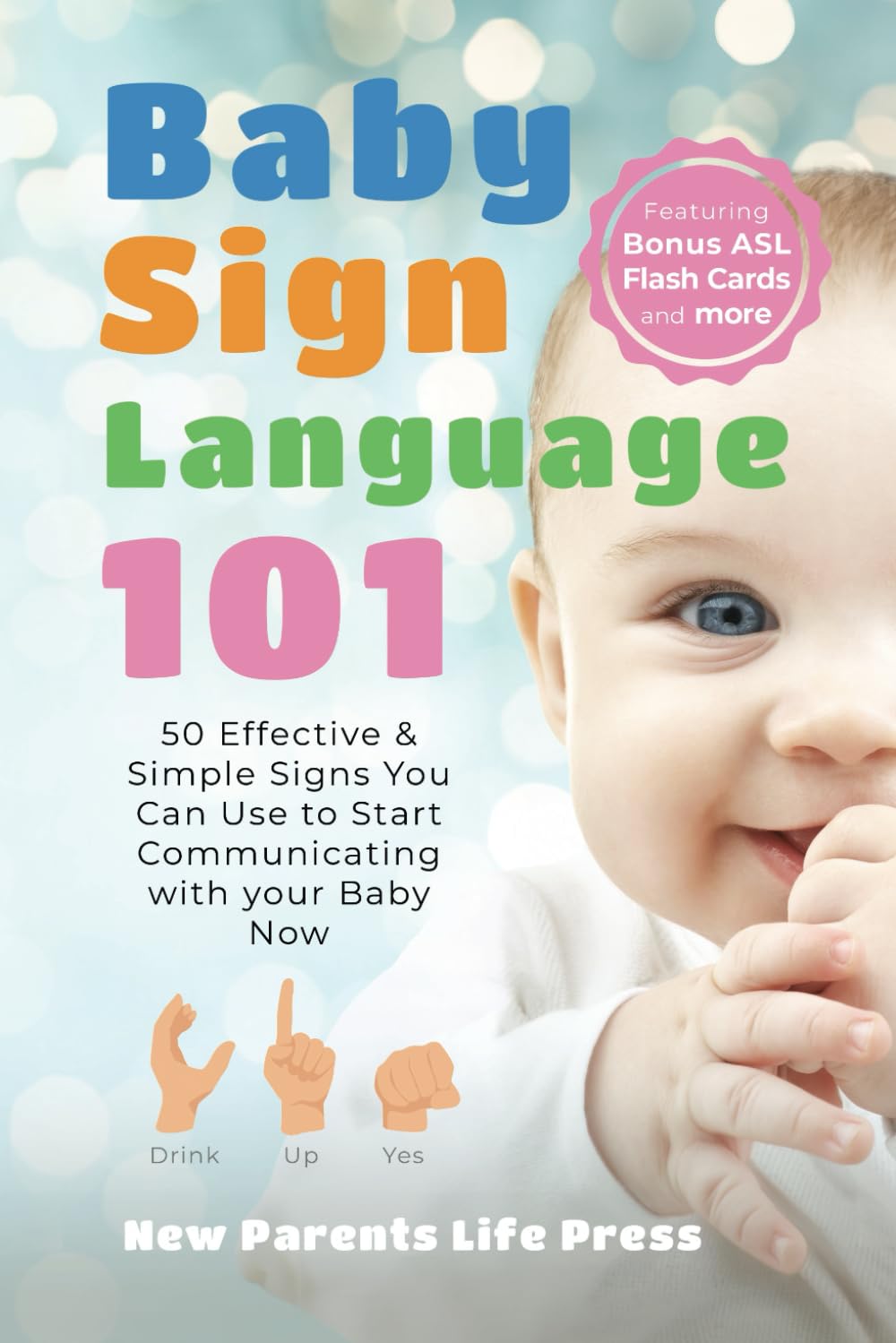 Baby Sign Language 101: 50 Effective and Simple Signs You Can Use to Start Communicating With Your Baby Now
