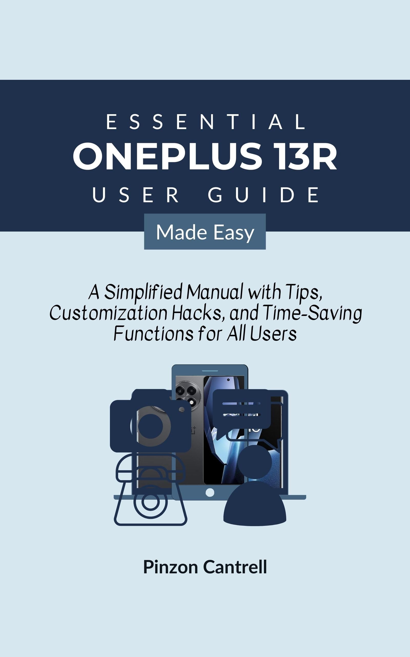 Essential OnePlus 13R User Guide Made Easy: A Simplified Manual with Tips, Customization Hacks, and Time-Saving Functions for All Users