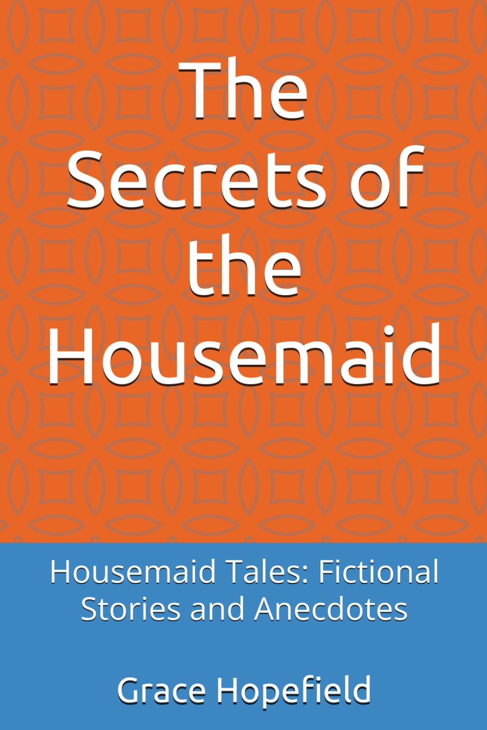 The Secrets of the Housemaid: Housemaid Tales: Fictional Stories and Anecdotes