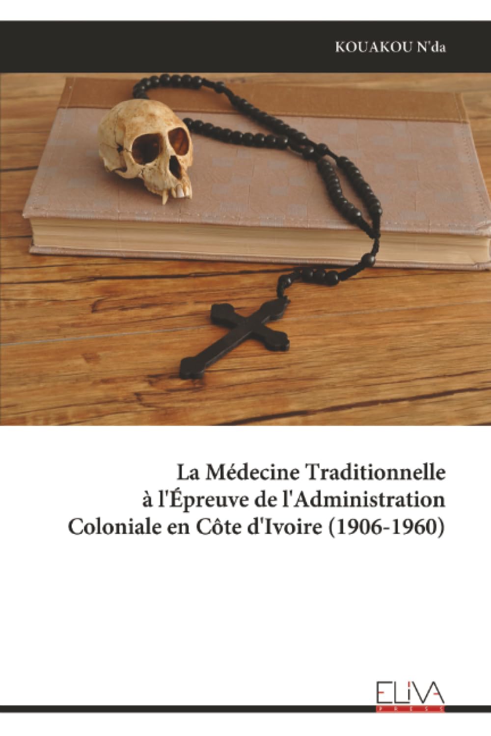 La Médecine Traditionnelle à l'Épreuve de l'Administration Coloniale en Côte d'Ivoire (1906-1960)