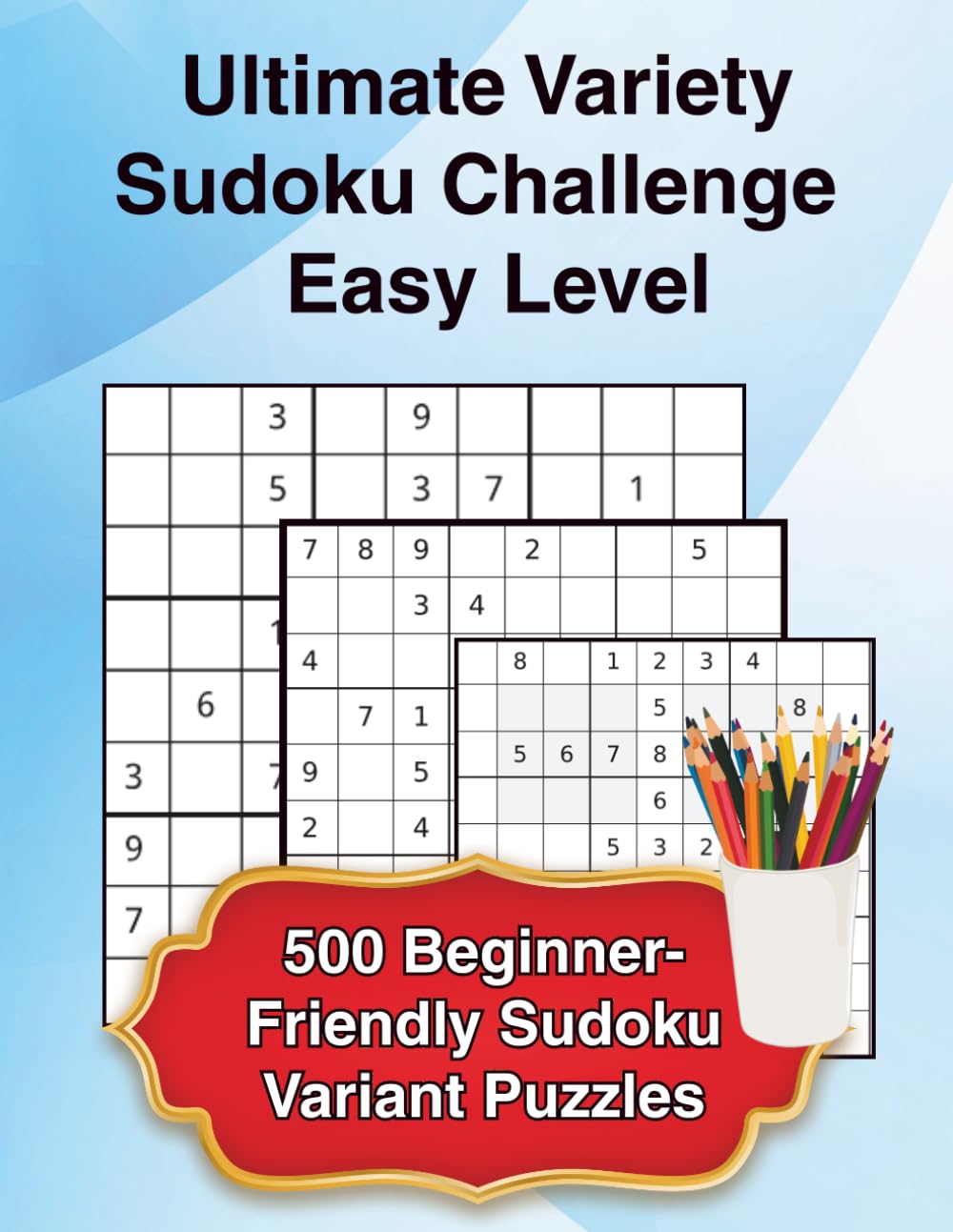 Ultimate Variety Sudoku Challenge – Easy Level: 500 Beginner-Friendly Sudoku Variant Puzzles | Classic, Diagonal, Windoku & More | Large 8.5 x 11 Puzzle Book for Adults