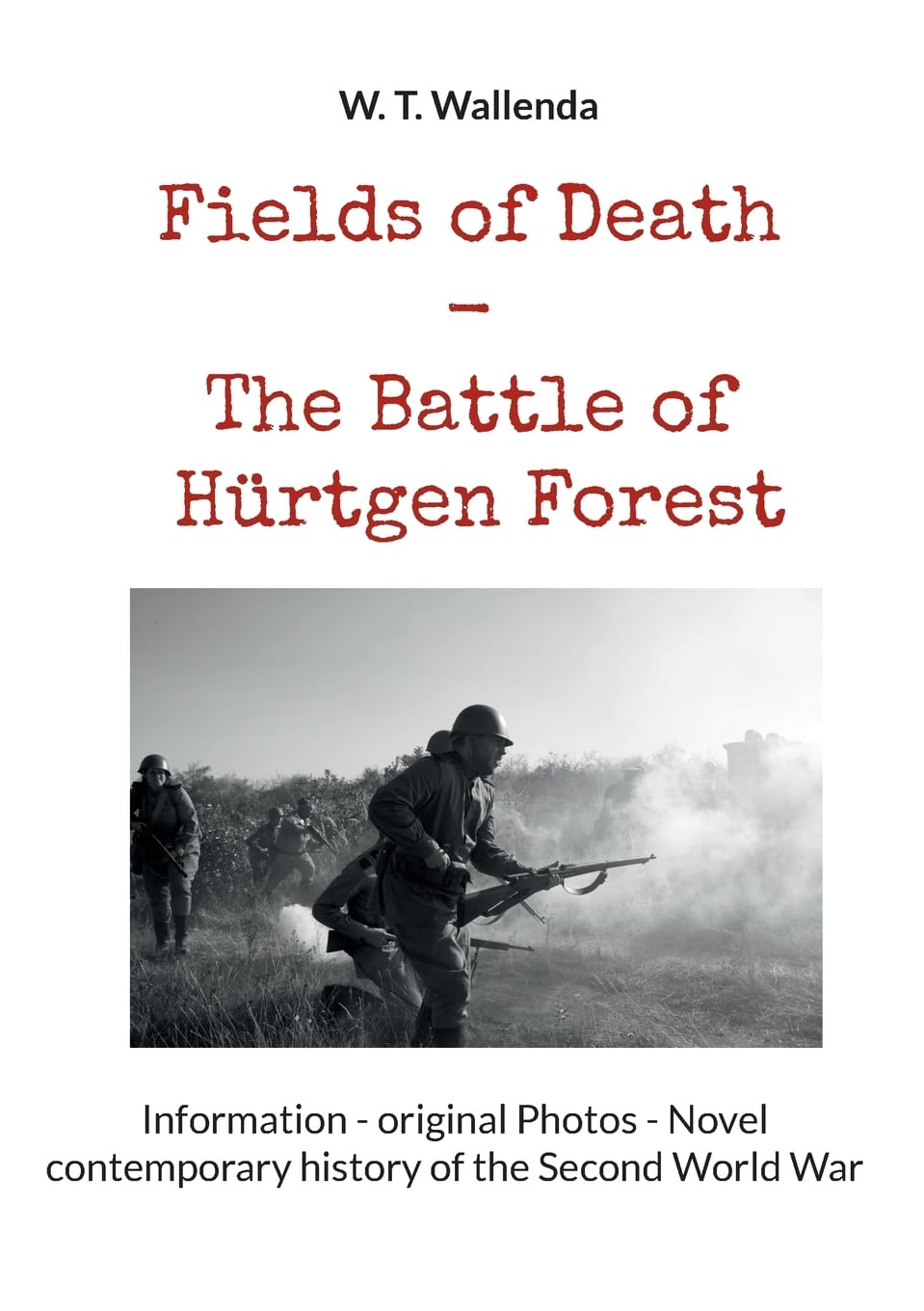 Fields of Death - The Battle of Hürtgen Forest: Information - original Photos - Novel contemporary history of the Second World War