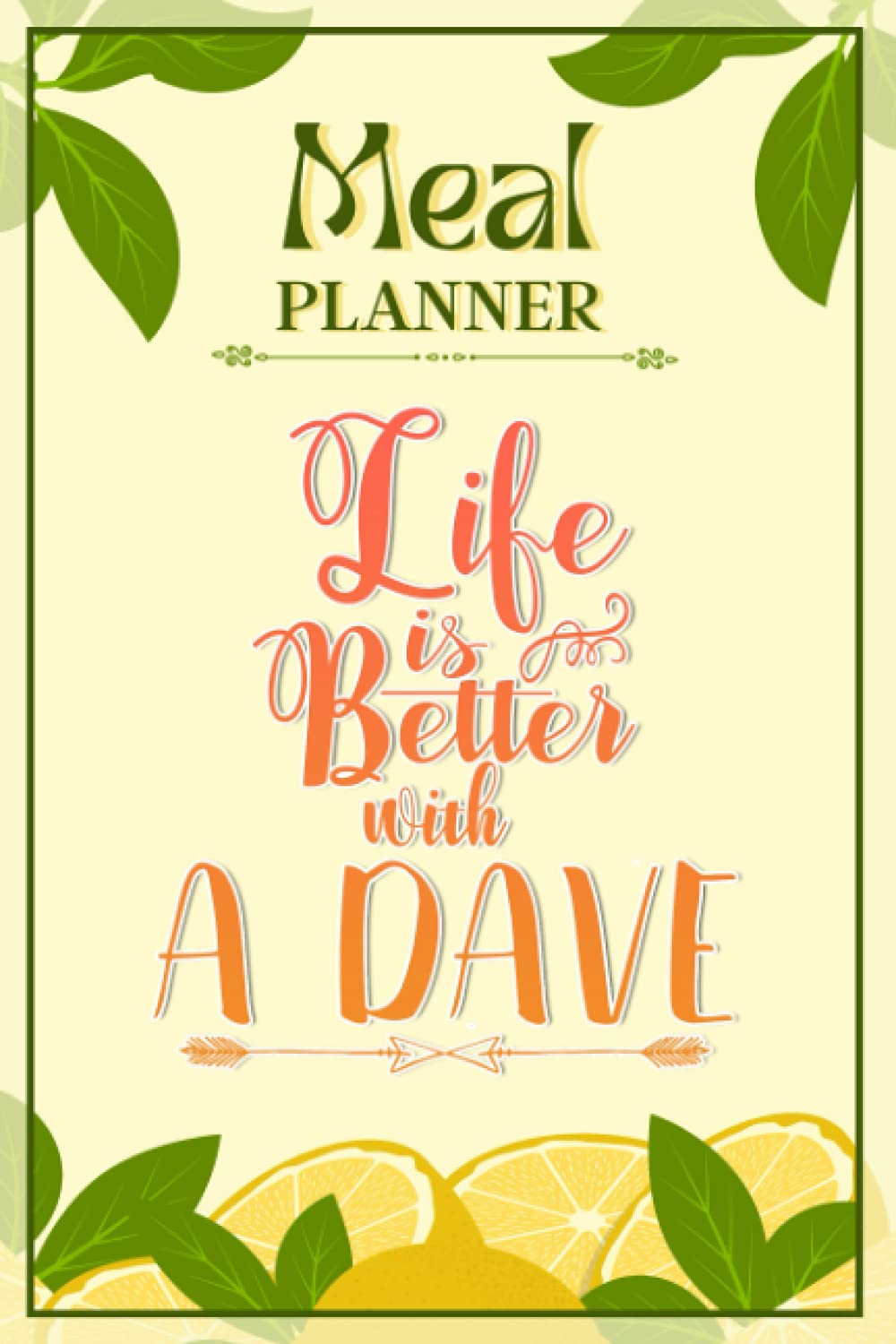 Weekly Meal Planner Notebook - Life Is Better With A Dave: Track And Plan Your Meals Weekly (52 Week Food Planner / Diary / Log / Journal / Calendar): Meal Prep And Planning Grocery List
