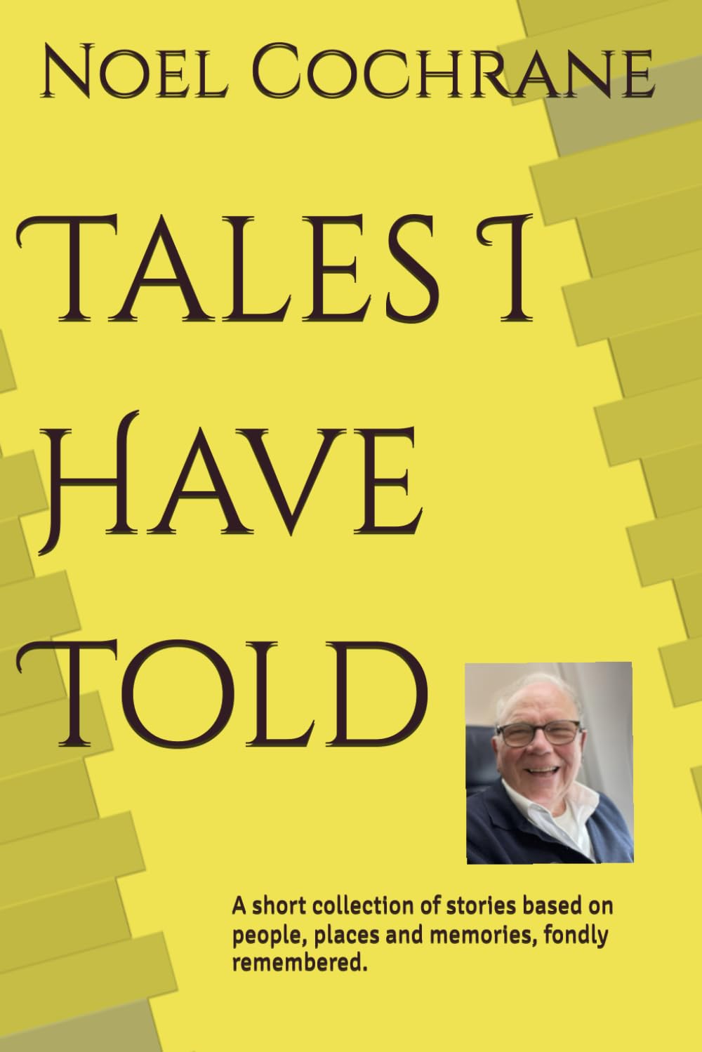 Tales I Have Told: A short collection of stories based on people, places and memories, fondly remembered.