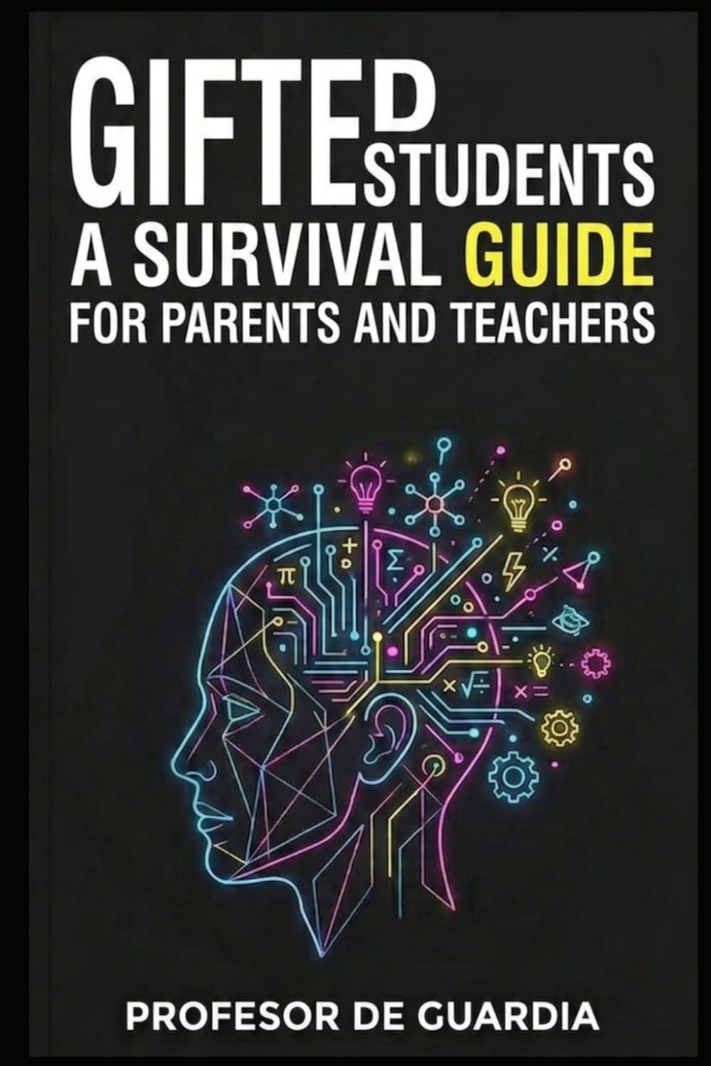 GIFTED STUDENTS: A SURVIVAL GUIDE FOR PARENTS AND TEACHERS