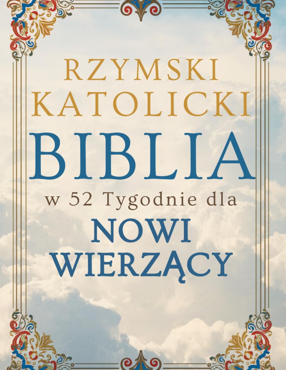 Rzymski katolicki Biblia w 52 Tygodnie dla Nowi Wierzący: przeczytaj całą Biblię, zrozum katolicyzm i rozwijaj swoją wiarę każdego dnia