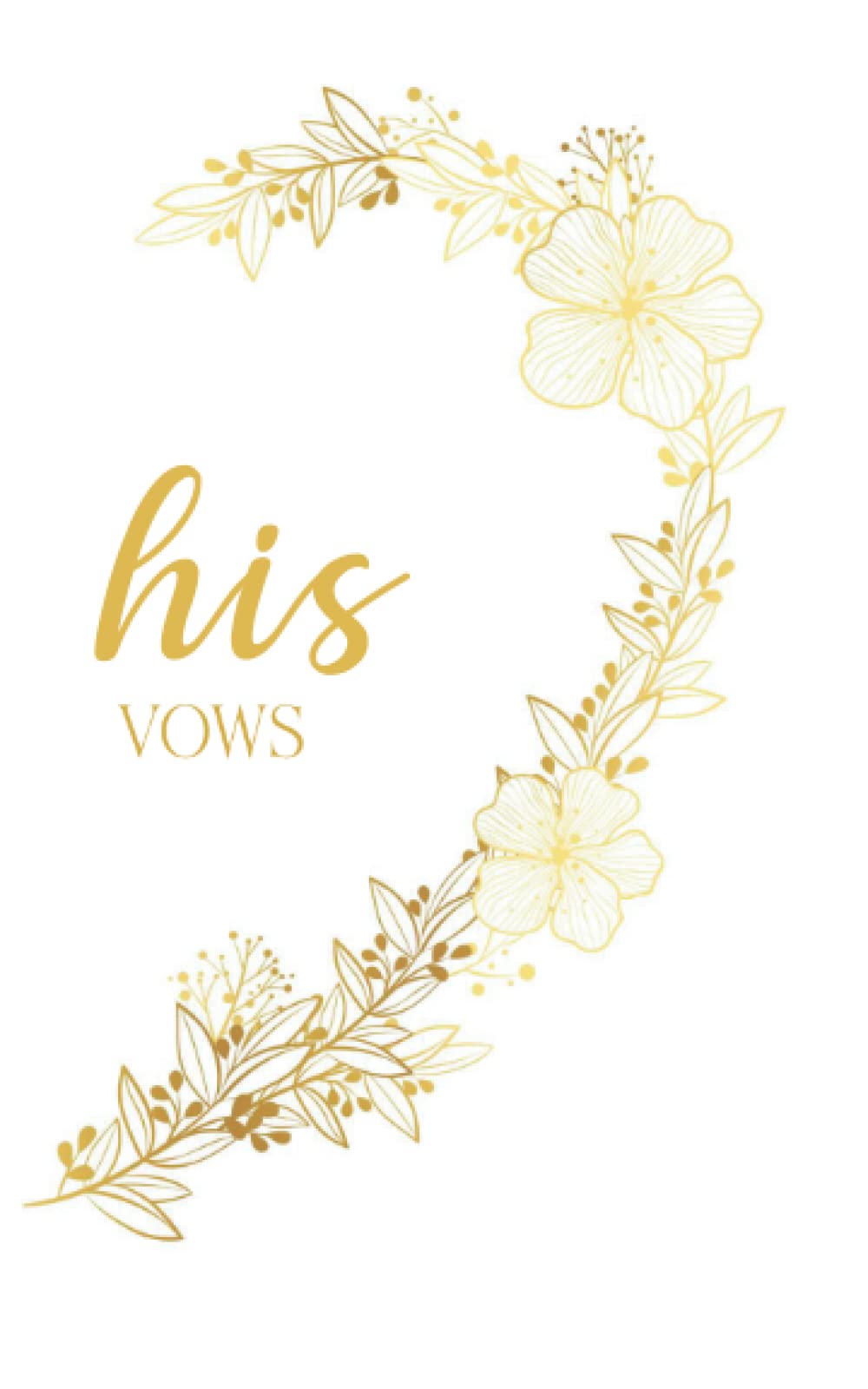 His Vows: Vow Book for Wedding: Right Side White and Gold Floral Heart - ONE Blank Lined Booklet - Mix and Match - Select His - Her - Our - in Desired ... Gift (Wedding Vow Books - Gold Floral Heart)