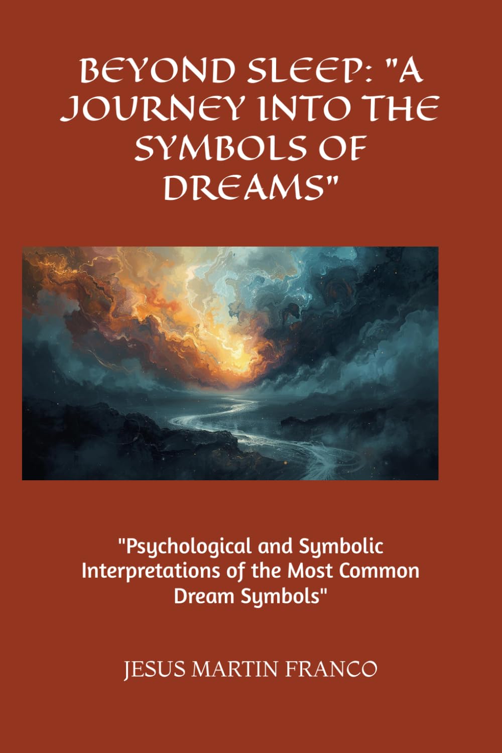 BEYOND SLEEP: A JOURNEY INTO THE SYMBOLS OF DREAMS: "Psychological and Symbolic Interpretations of the Most Common Dream Symbols"