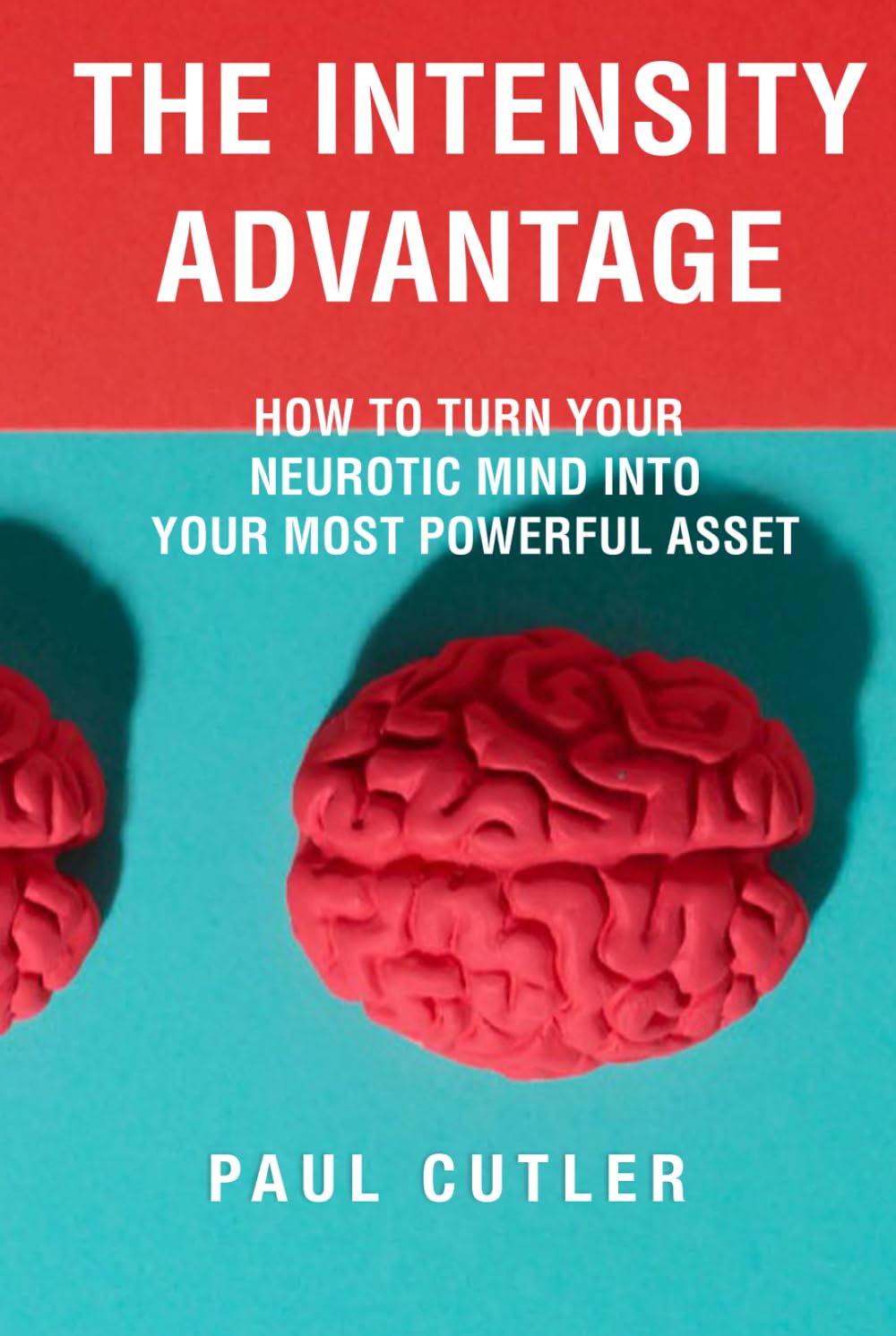 The Intensity Advantage: How To Turn Your Neurotic Mind Into Your Most powerful Asset