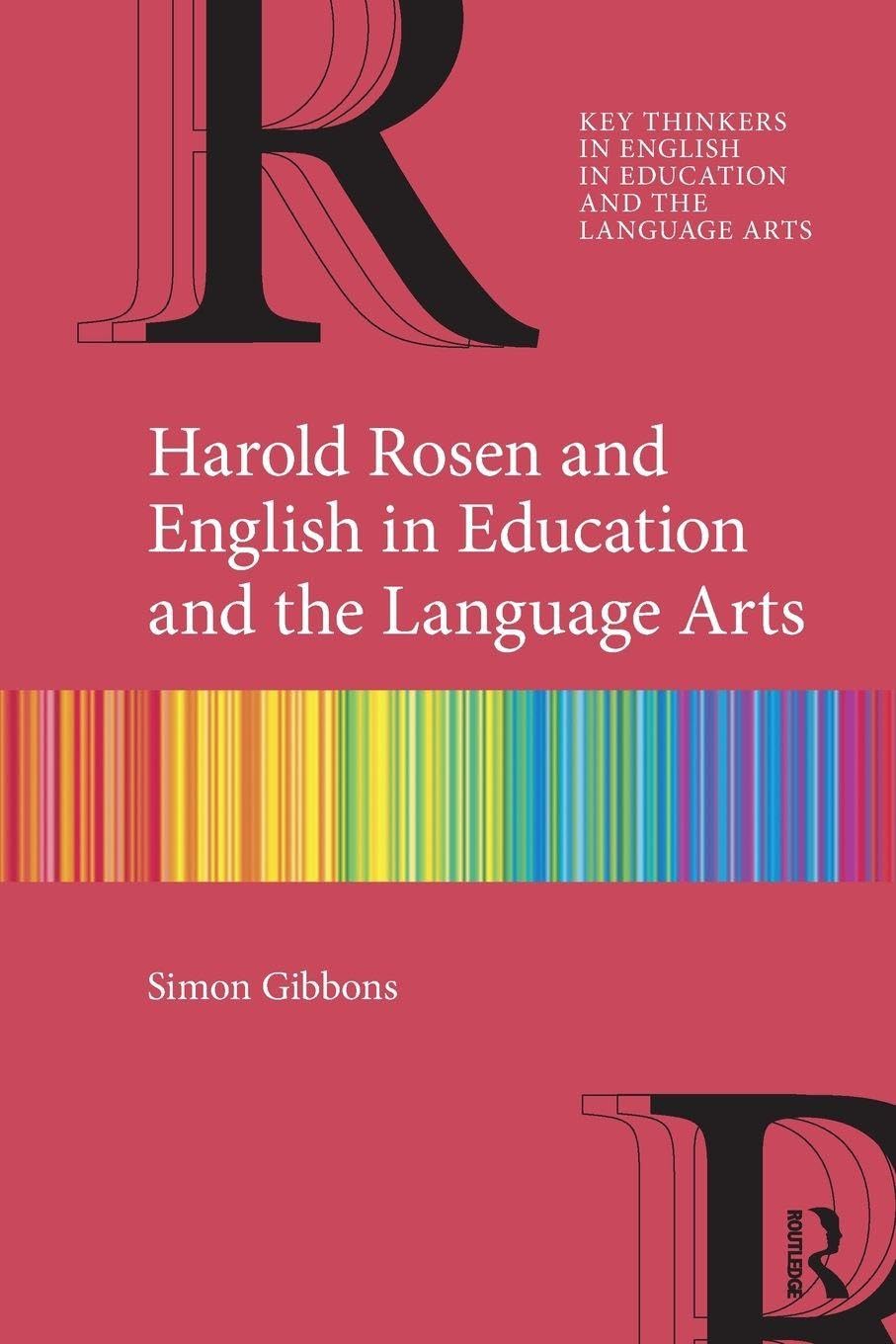 Harold Rosen and English in Education and the Language Arts (Key Thinkers in English in Education and the Language Arts)