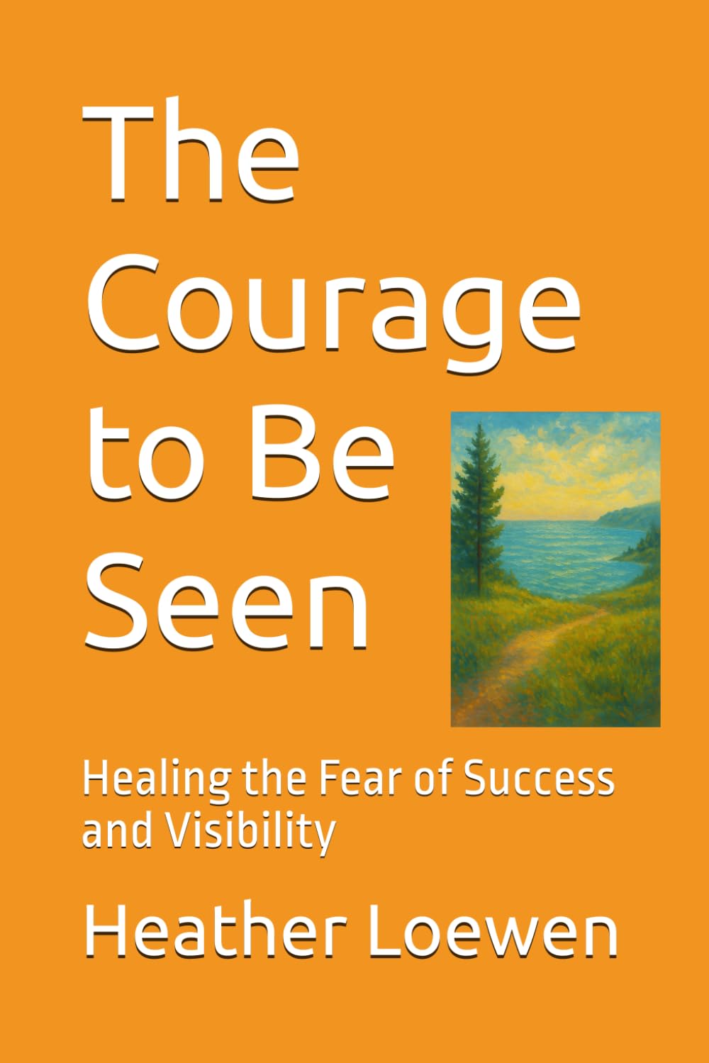 The Courage to Be Seen: Healing the Fear of Success and Visibility (The Wild Soul Revival Series)