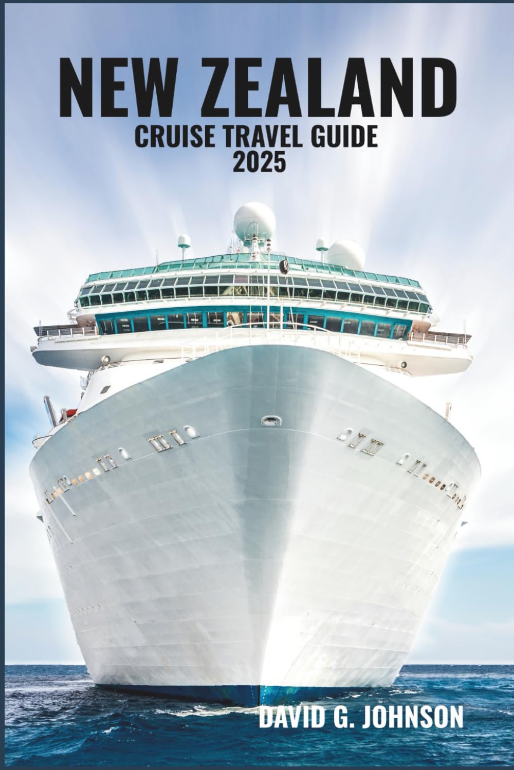 NEW ZEALAND CRUISE TRAVEL GUIDE 2025: Explore Breathtaking Landscapes, Vibrant Culture, and Unforgettable Adventures on Your Cruise Journey