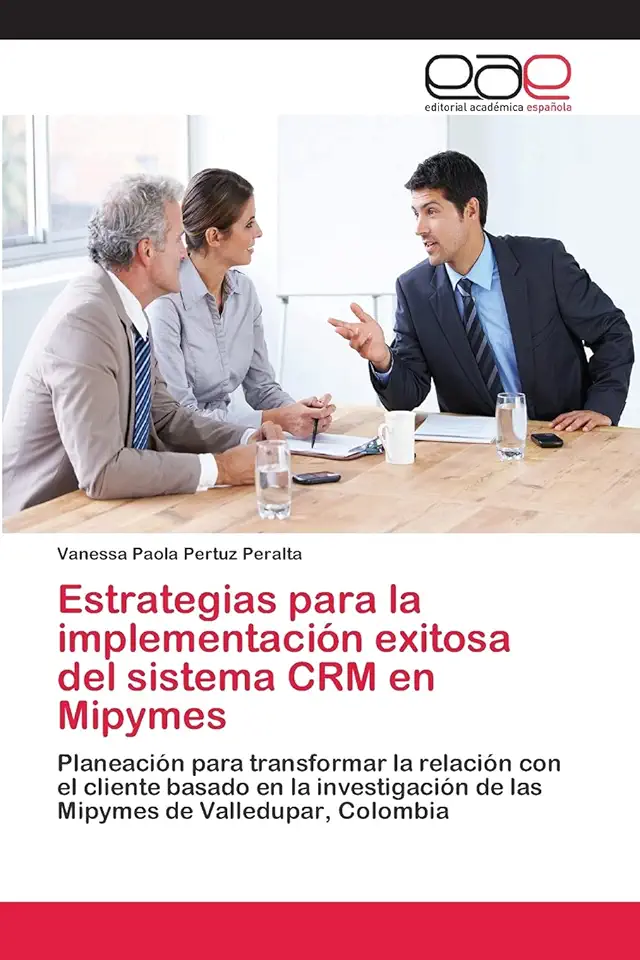 Estrategias para la implementación exitosa del sistema CRM en Mipymes: Planeación para transformar la relación con el cliente basado en la investigación de las Mipymes de Valledupar, Colombia