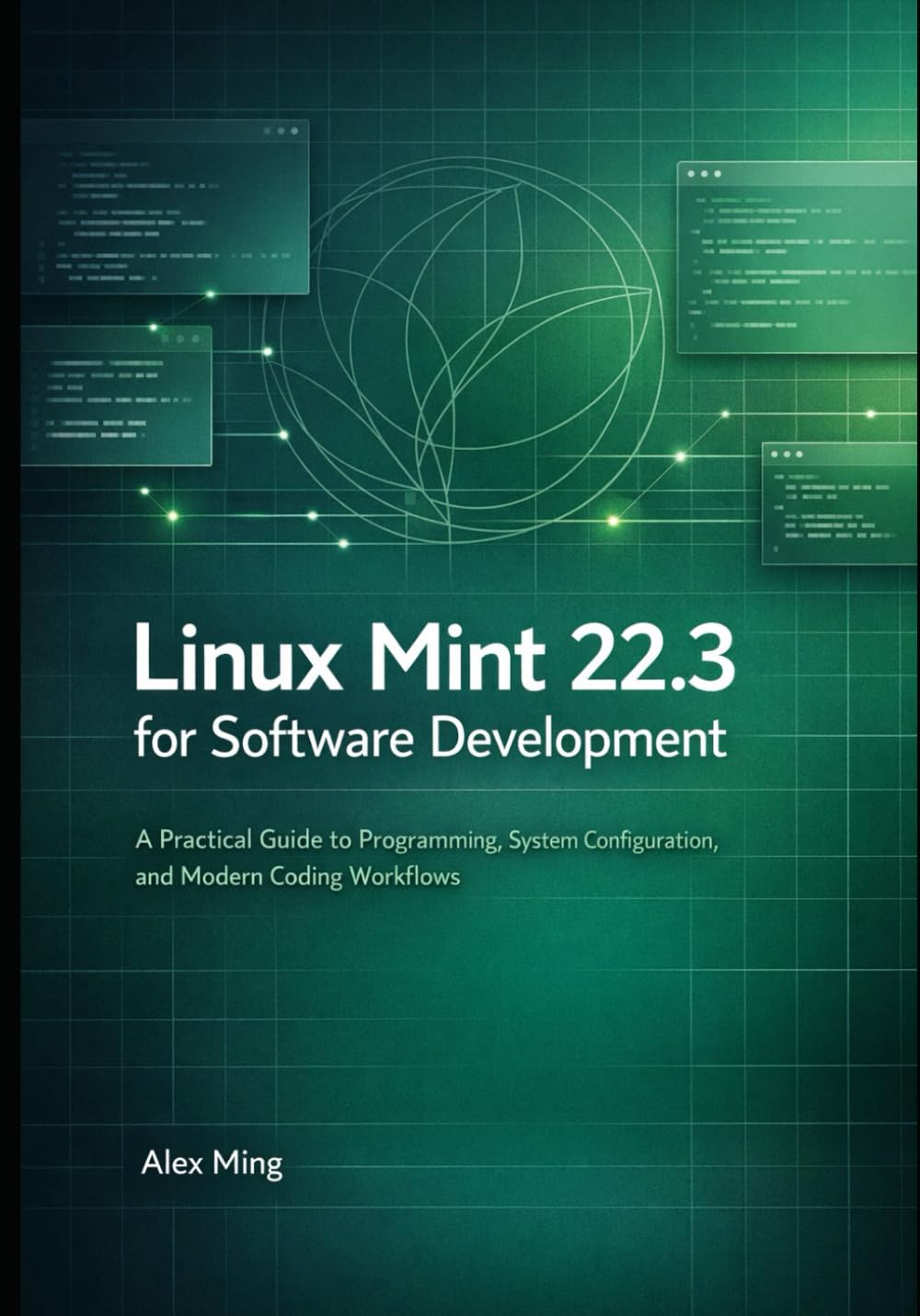 Linux Mint 22.3 for Software Development: A Practical Guide to Programming, System Configuration, and Modern Coding Workflows