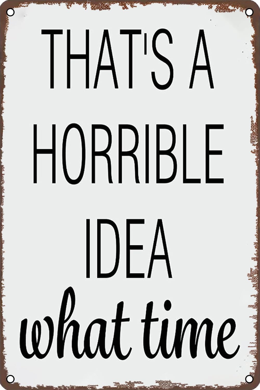SMAZDFXX Funny Metal Sign That's A Horrible Idea What Time Sign Vintage Wall Decor for Home Bathroom Garden Man Cave Bars Restaurants Cafes Office Store 8"x12"