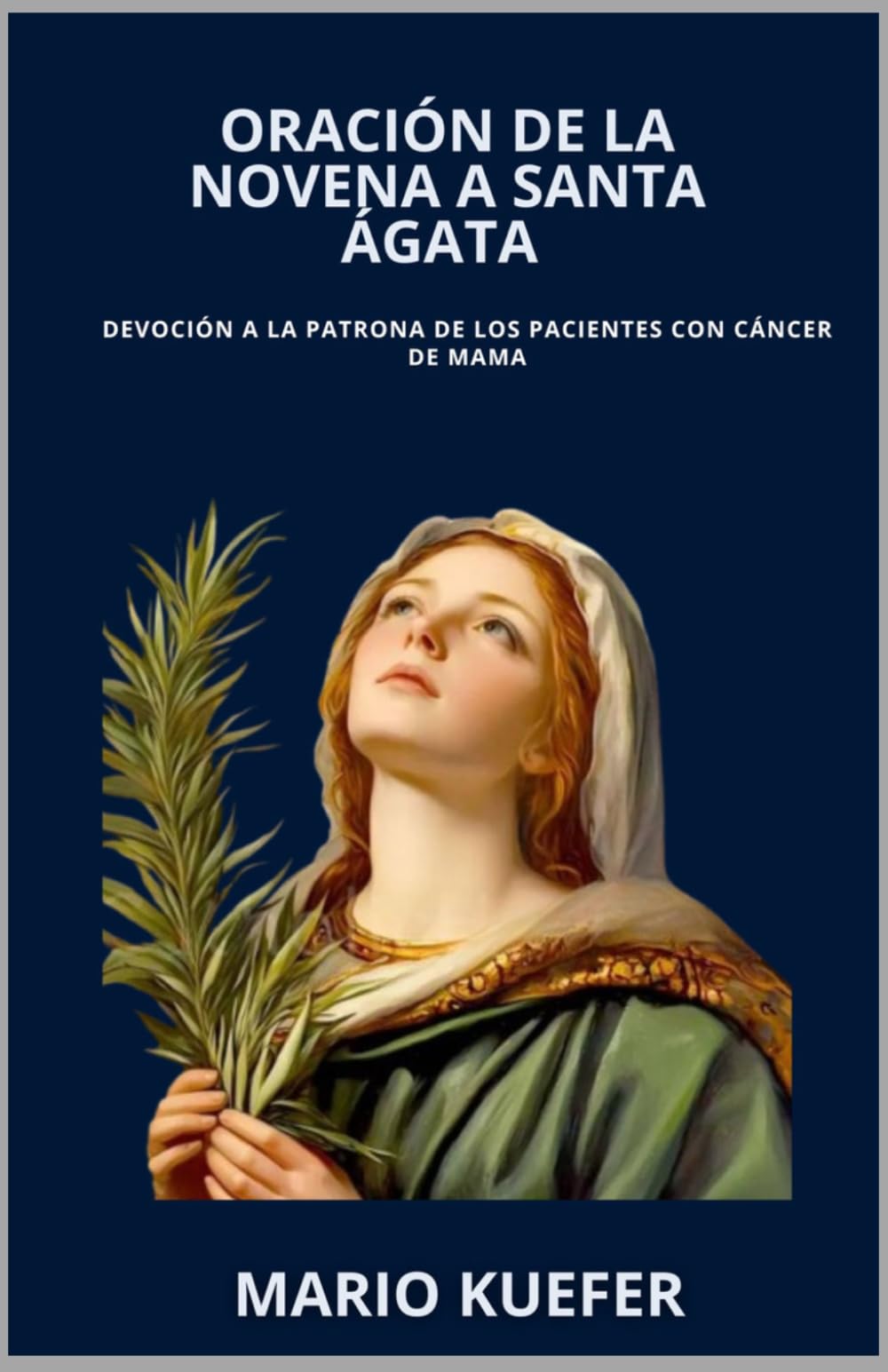 ORACIÓN DE LA NOVENA A SANTA ÁGATA: Devoción a la patrona de los pacientes con cáncer de mama (Spanish Translation)
