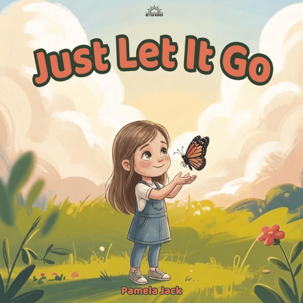 Just Let It Go: A Social Emotional Learning Picture Book About Letting Go of Anger, Managing Big Emotions, and Finding Peace (Better Words)