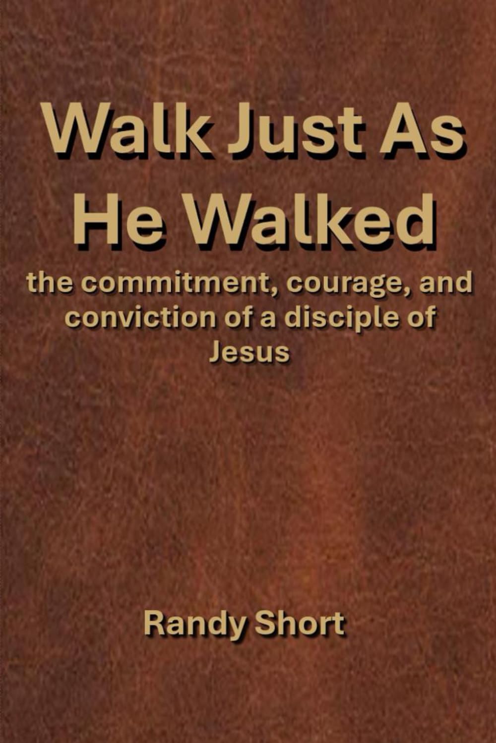 Walk As He Walked: the commitment, courage, and conviction of a disciple of Jesus