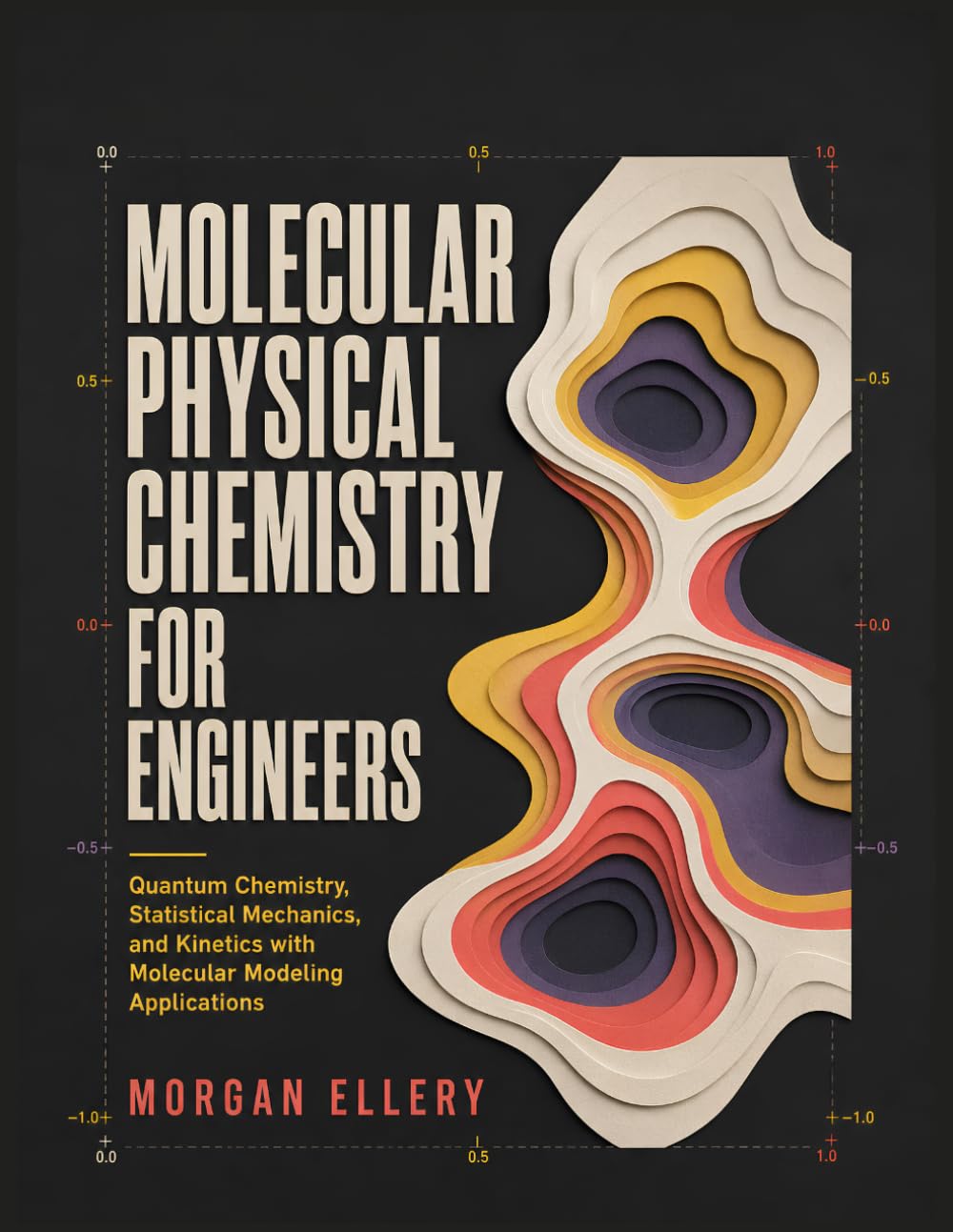 MOLECULAR PHYSICAL CHEMISTRY FOR ENGINEERS: Quantum Chemistry, Statistical Mechanics, and Kinetics with Molecular Modeling Applications
