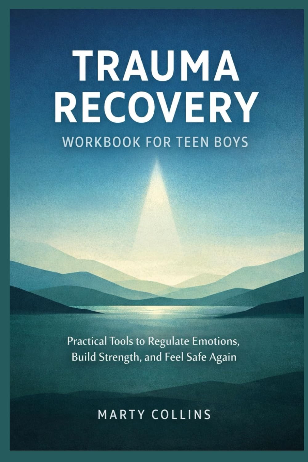 TRAUMA RECOVERY WORKBOOK FOR TEEN BOYS: Practical Tools to Regulate Emotions, Build Strength, and Feel Safe Again