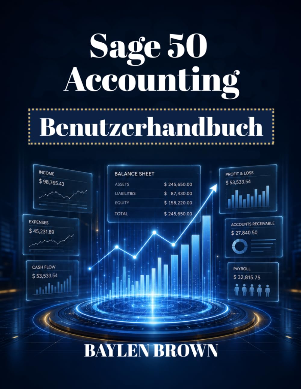 Sage 50 Accounting Benutzerhandbuch: Eine vollständige Schritt-für-Schritt-Anleitung für Buchhaltung, Rechnungsstellung, Lohnabrechnung und Finanzmanagement für Unternehmen