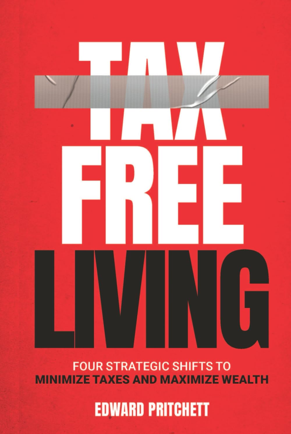 Tax-Free Living: Four Strategic Shifts to Minimize Taxes and Maximize Wealth