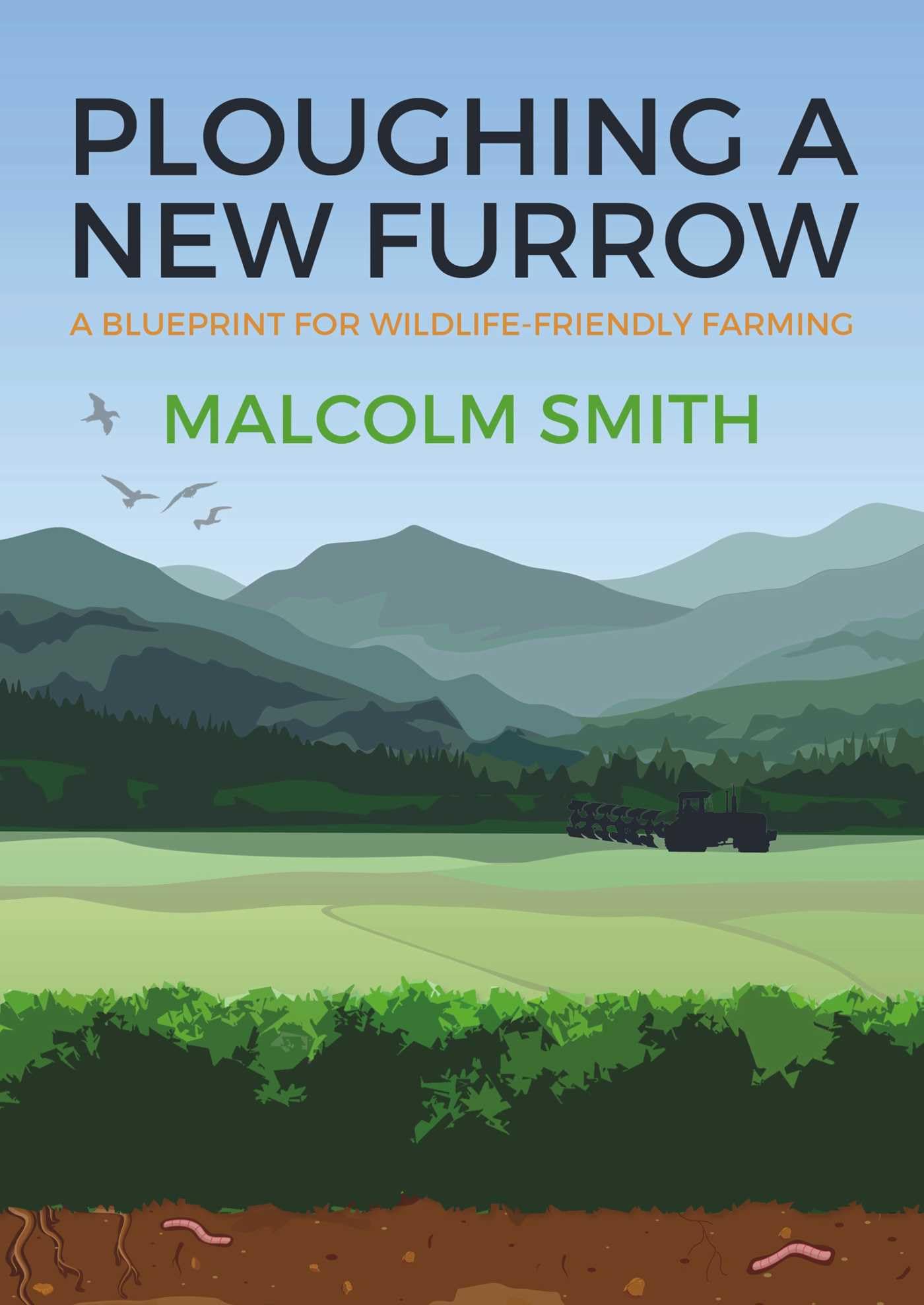 Ploughing a New Furrow: A Blueprint for Wildlife Friendly Farming by Malcolm...