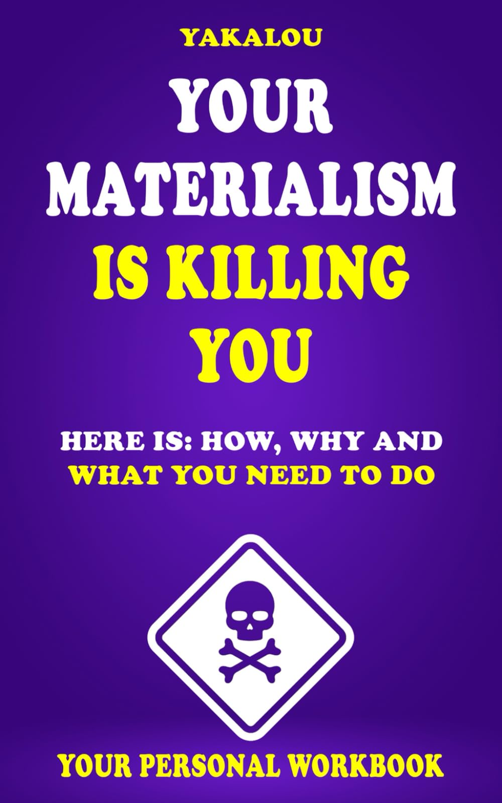 Your Materialism Is Killing You: Here is: How, Why and What You Need To Do (The Things that are Ruining Your Life and Killing You)