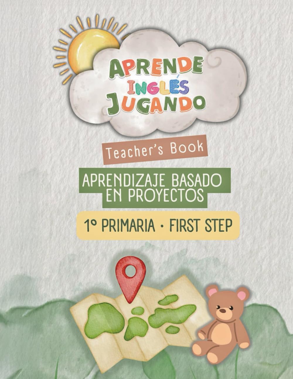 Teacher’s Book 1º Primaria – First Step. Project Based English Learning. Guía avanzada para enseñar inglés por proyectos: Metodología paso a paso · ... y familias (Aprende Inglés Jugando series)