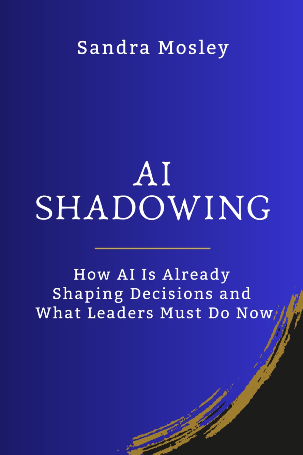 AI Shadowing: How AI Is Already Shaping Decisions and What Leaders Must Do Now