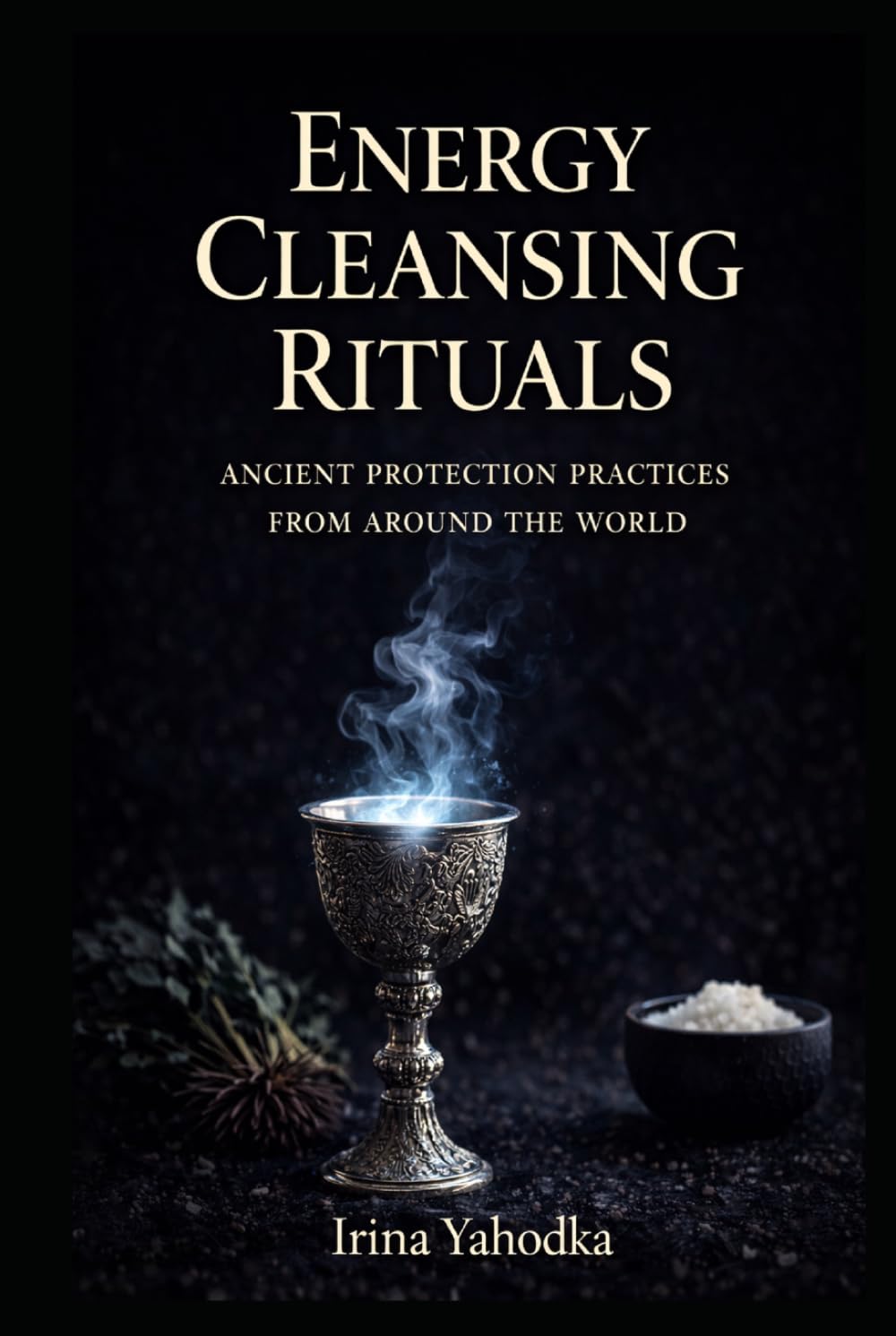 Energy Cleansing Rituals: Ancient Protection Practices from Around the World (Energy Protection & Cleansing Series)