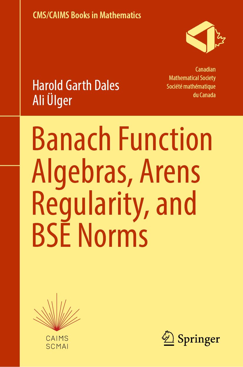 Banach Function Algebras, Arens Regularity, and BSE Norms: 12 (CMS/CAIMS Books in Mathematics, 12)