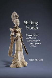 Shifting Stories: History, Gossip, and Lore in Narratives from Tang Dynasty China (Harvard-Yenching Institute Monograph Series)