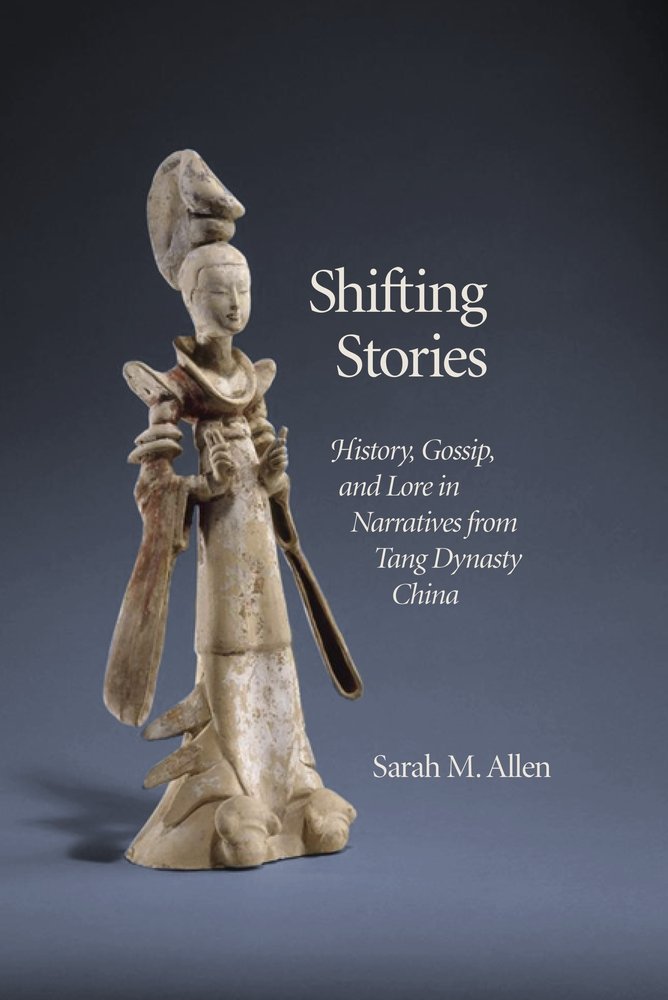 Shifting Stories: History, Gossip, and Lore in Narratives from Tang Dynasty China (Harvard-Yenching Institute Monograph Series)