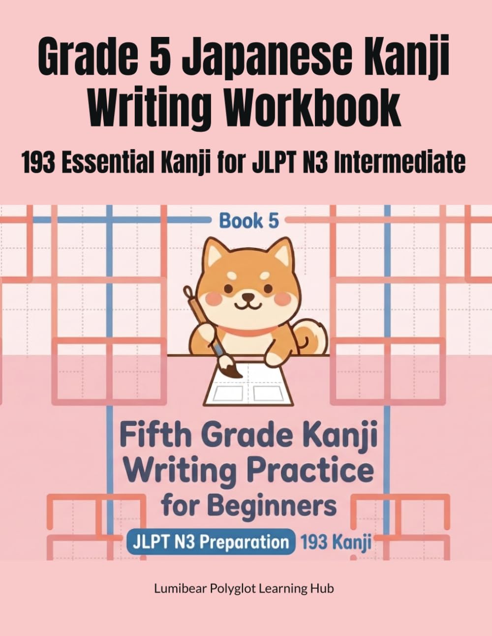 Grade 5 Japanese Kanji Writing Workbook: 193 Essential Kanji for JLPT N3 Intermediate: 小学5年生の漢字練習帳（英語の意味つき・193字）Large Kanji Characters for Writing ... Elementary School Kanji Series: Grade 1 to 6)