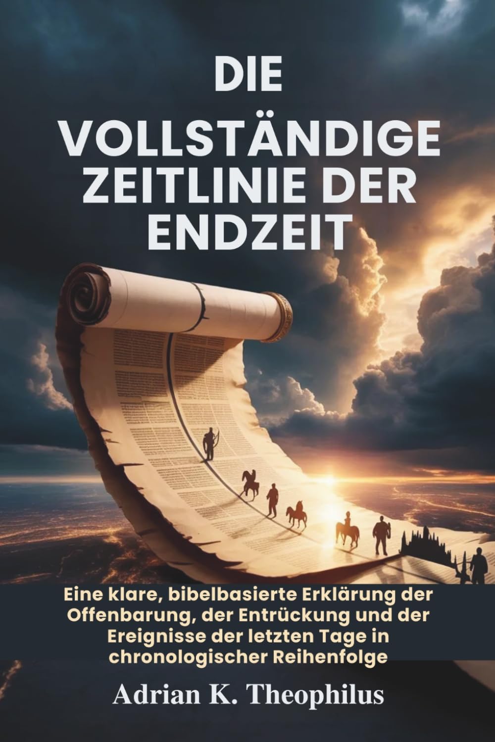 DIE VOLLSTÄNDIGE ZEITLINIE DER ENDZEIT: Eine klare, bibelbasierte Erklärung der Offenbarung, der Entrückung und der Ereignisse der letzten Tage in chronologischer Reihenfolge