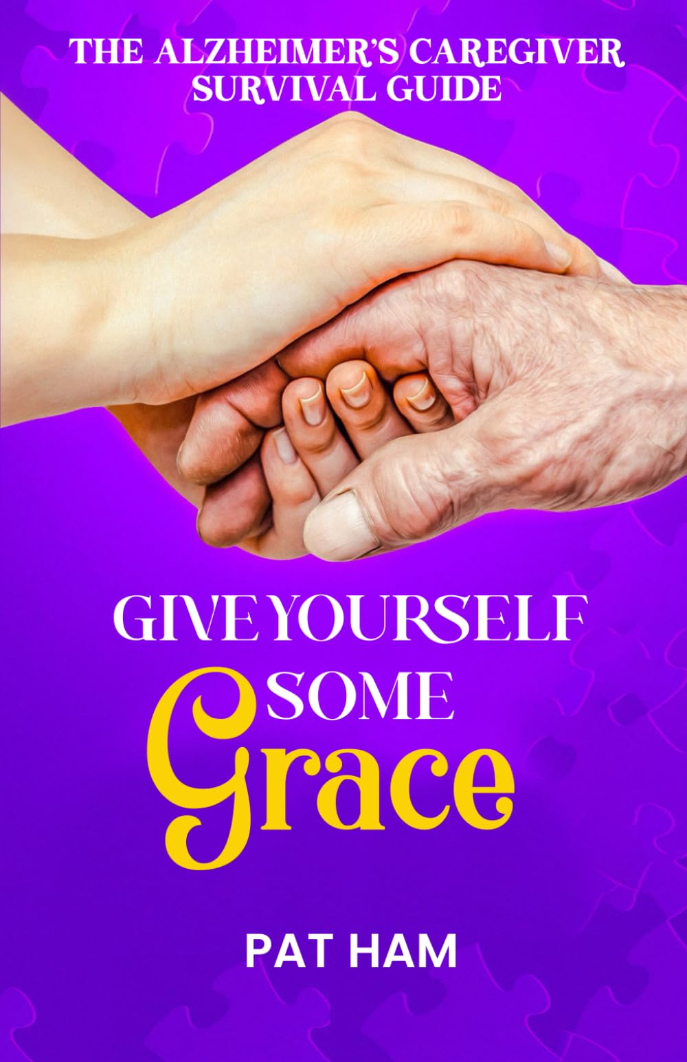 Give Yourself Some Grace: An Alzheimer's Caregiver Survival Guide