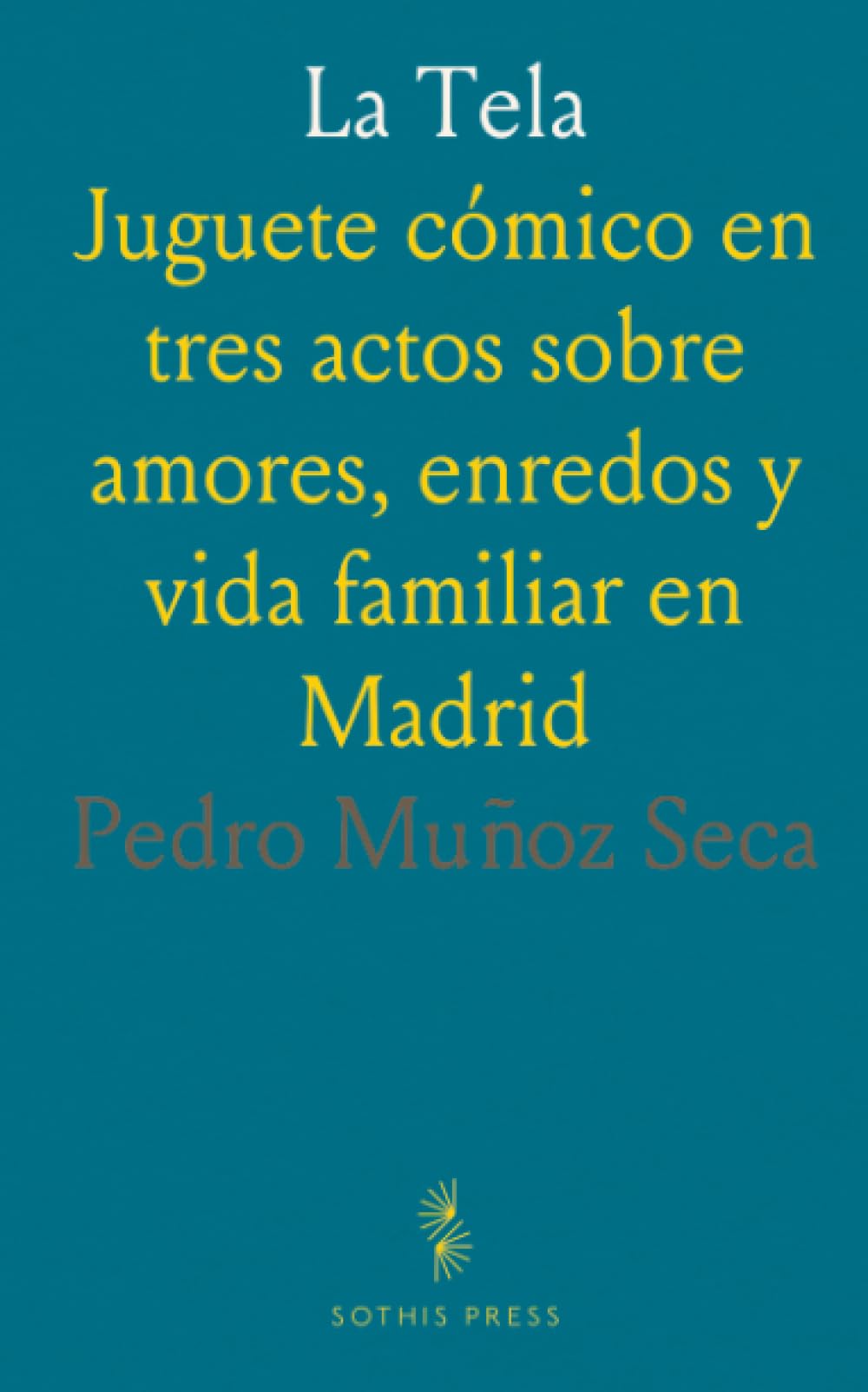 La Tela: Juguete cómico en tres actos sobre amores, enredos y vida familiar en Madrid