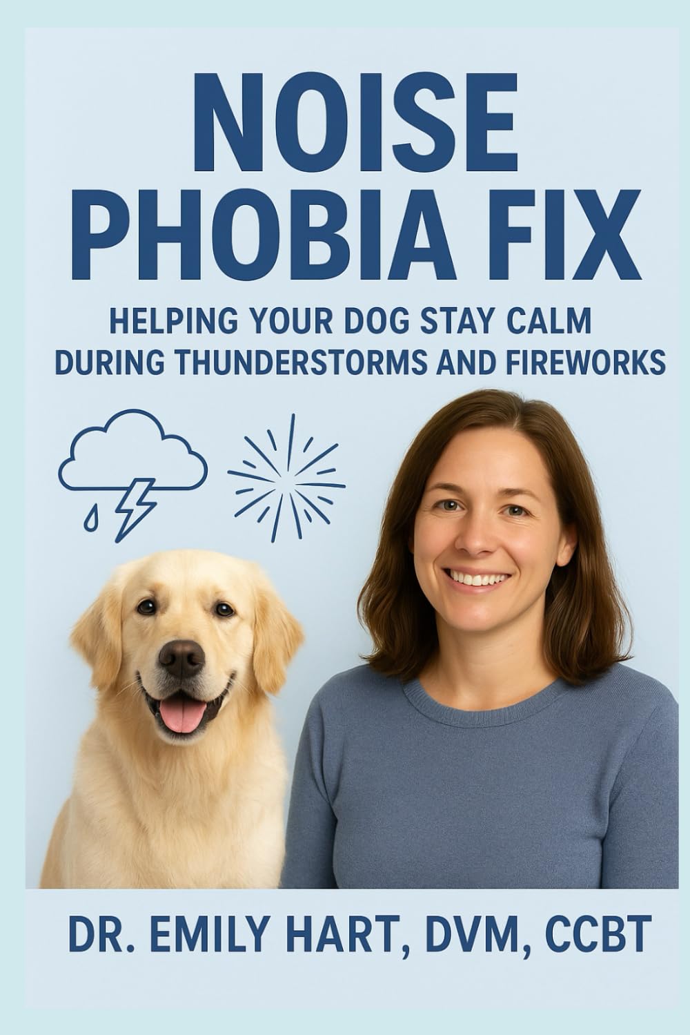 Noise Phobia Fix: Helping Your Dog Stay Calm During Thunderstorms and Fireworks (Fear-Free Friends)