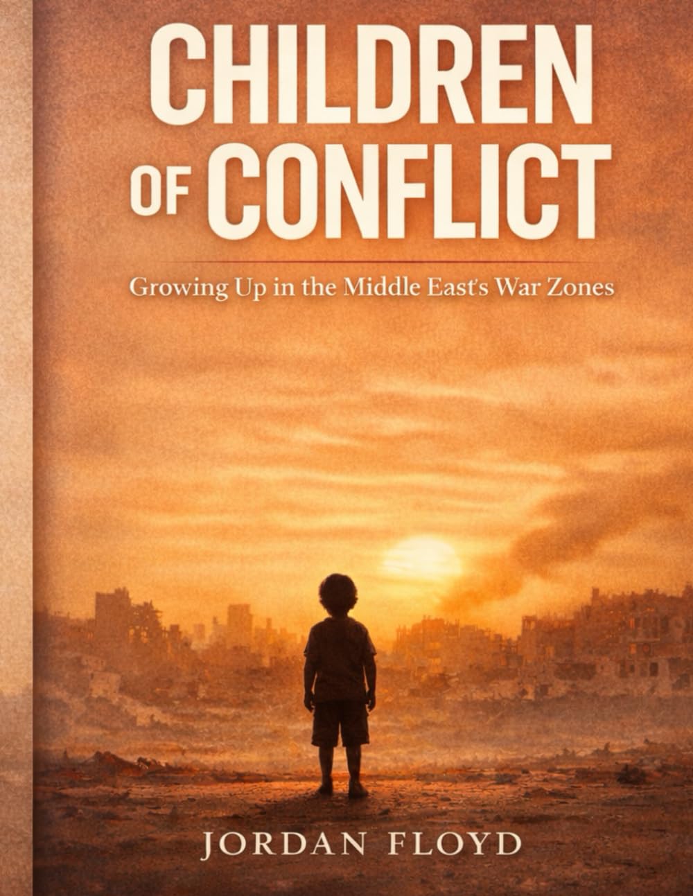 Children of Conflict: Growing Up in the Middle East’s War Zones: The Hidden Psychological Impact of War on Children, Families, and the Future