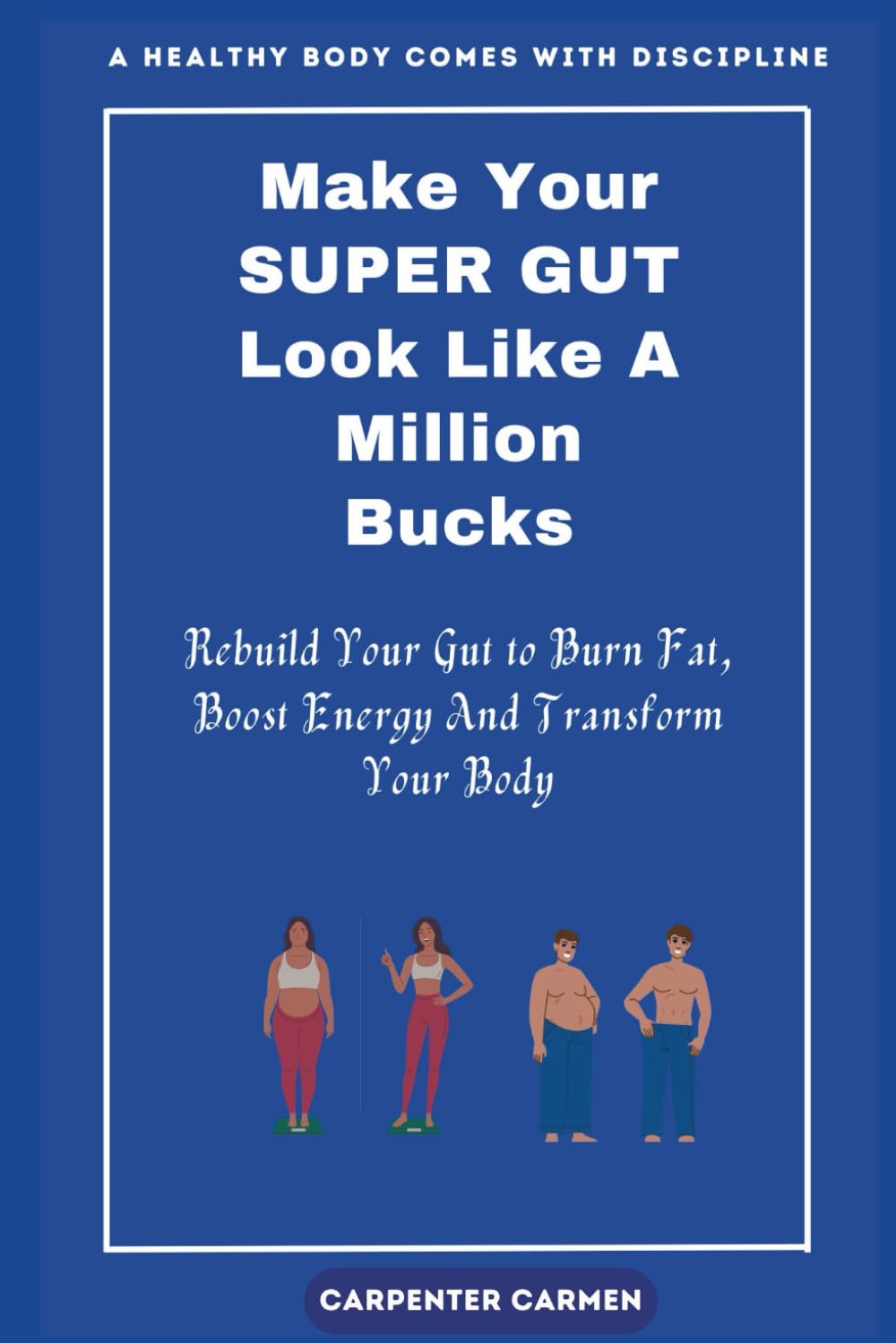 Make Your SUPER GUT Look Like A Million Bucks: Rebuild Your Gut to Burn Fat, Boost Energy And Transform Your Body