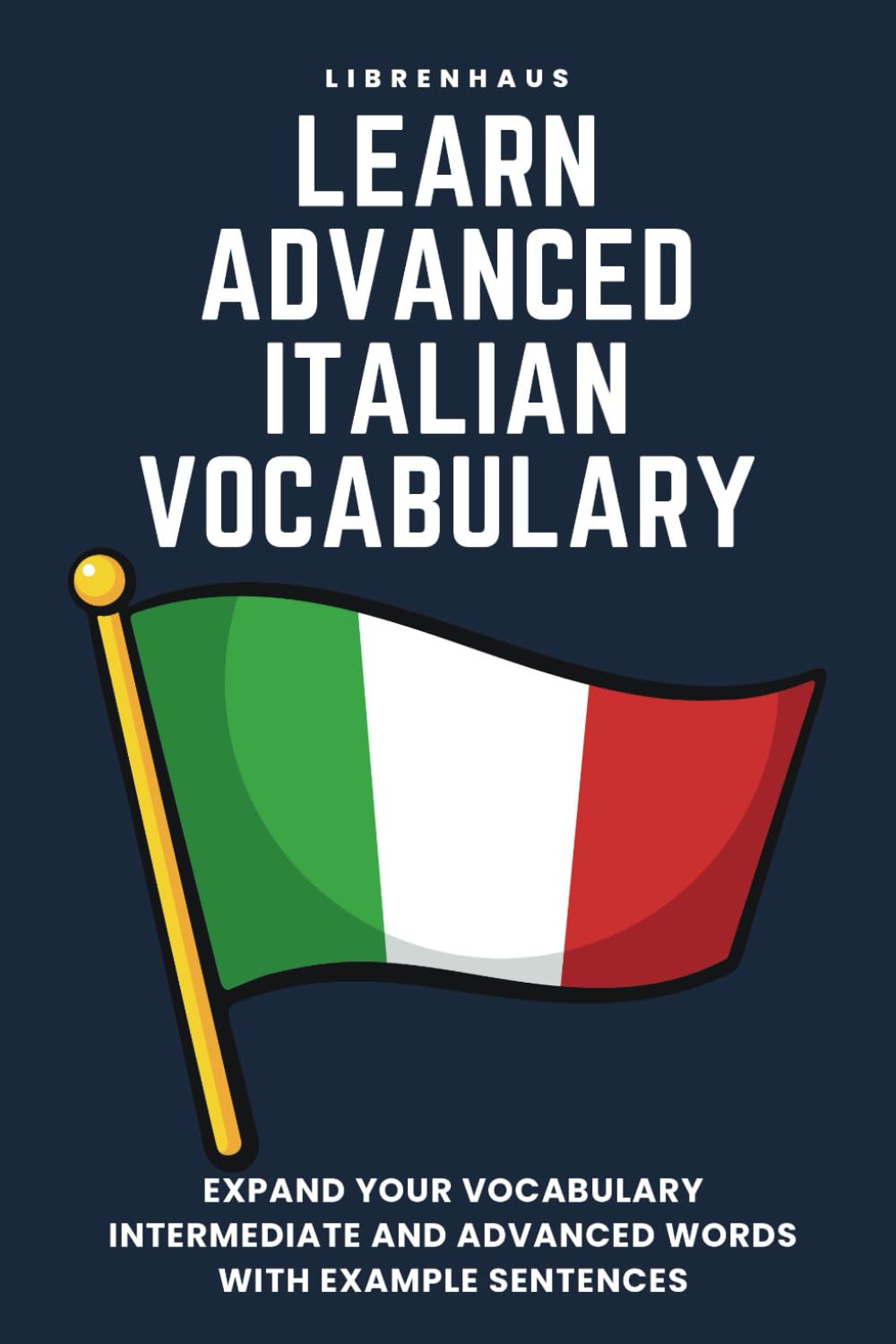 Learn Advanced Italian Vocabulary: Expand your vocabulary: Intermediate and advanced words with example sentences